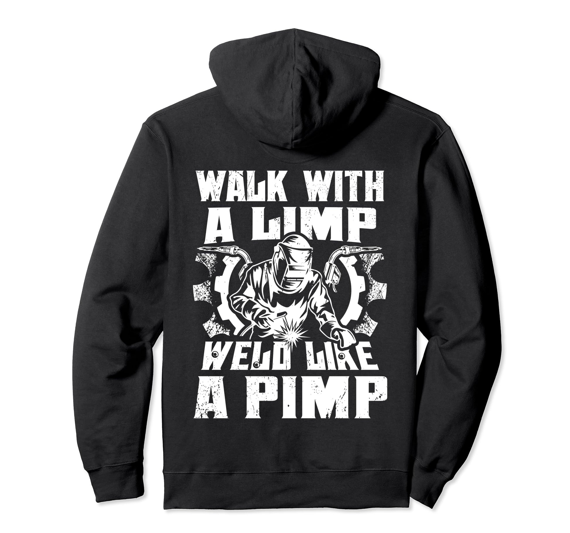 Walk Limp Weld Like Pimp Welding Welder Hoodie - Fun Novelty Design Unisex - T-Shirt, Sweatshirt, Hoodie