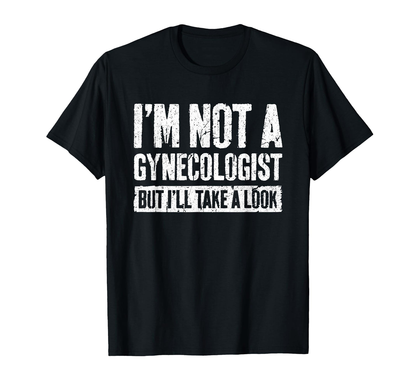 Im Not Gynecologist But Ill Take Funny T-Shirt - Streetwear Style Men Women - T-Shirt, Sweatshirt, Hoodie