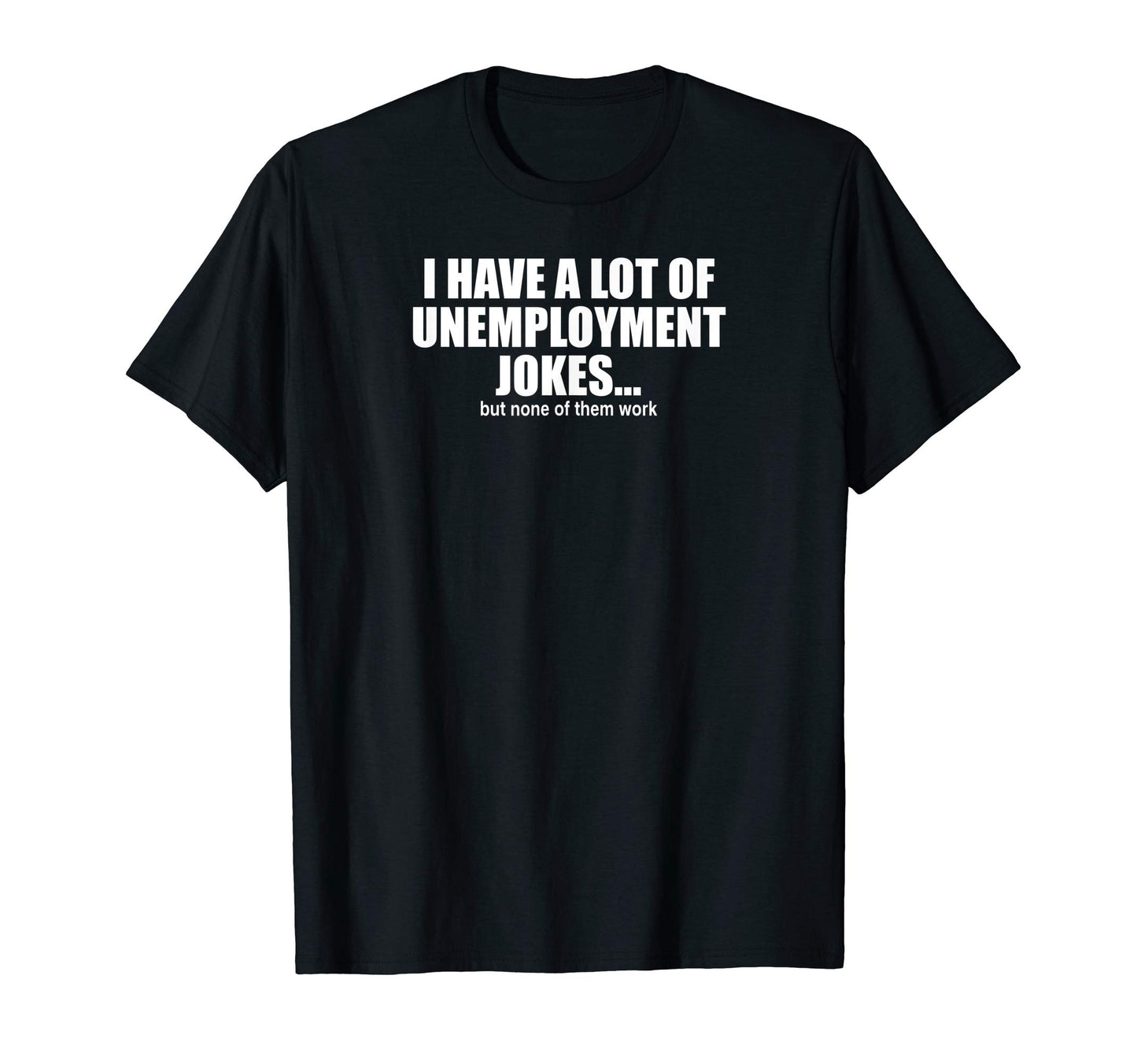 Mens Funny Dad Joke Unemployment T-Shirt - Trendy Graphic for Adults - T-Shirt, Sweatshirt, Hoodie