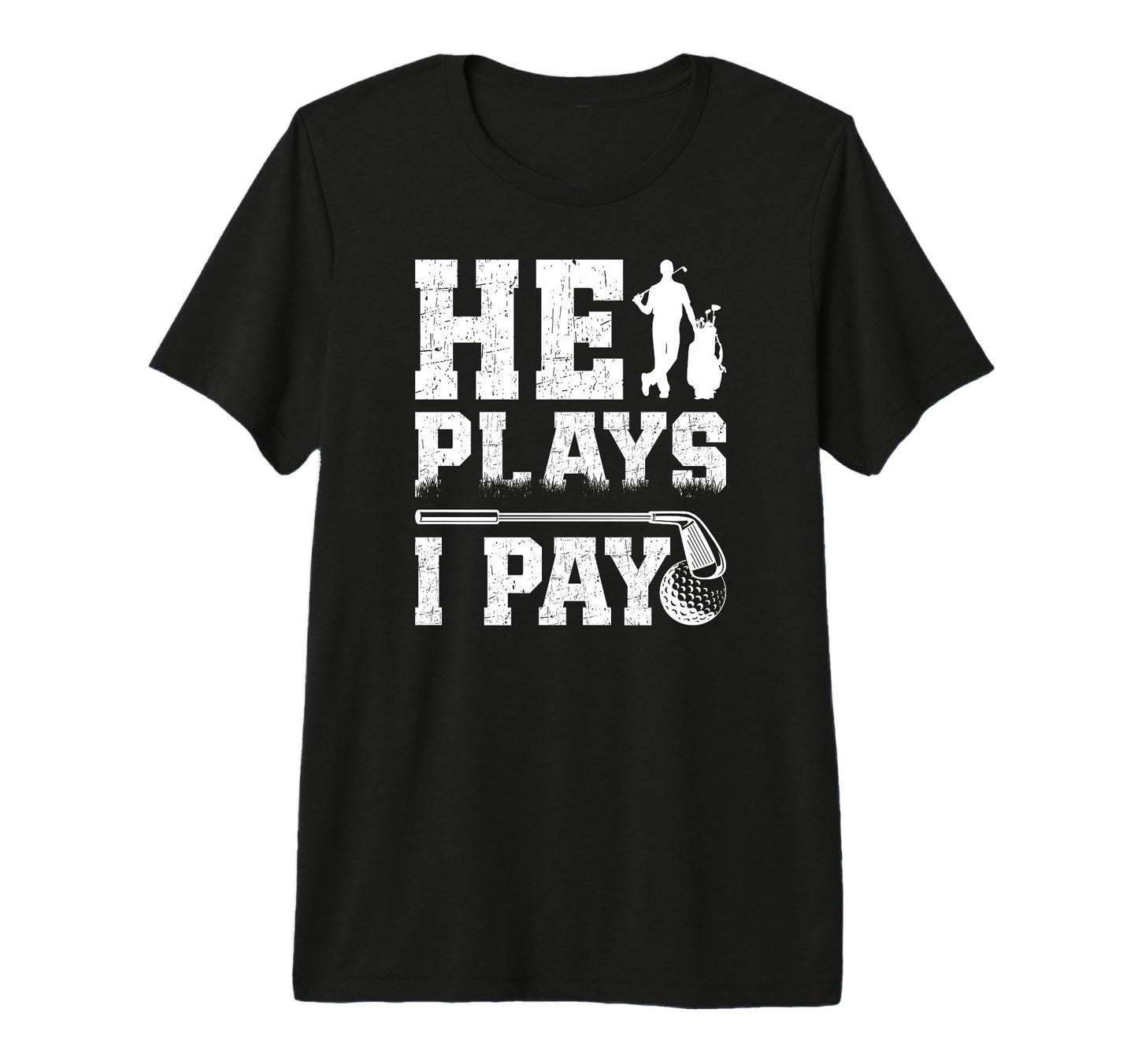 Mens He Plays I Pay Golf Dad Golfer Dad T-Shirt - Custom Art Print Unisex - T-Shirt, Sweatshirt, Hoodie