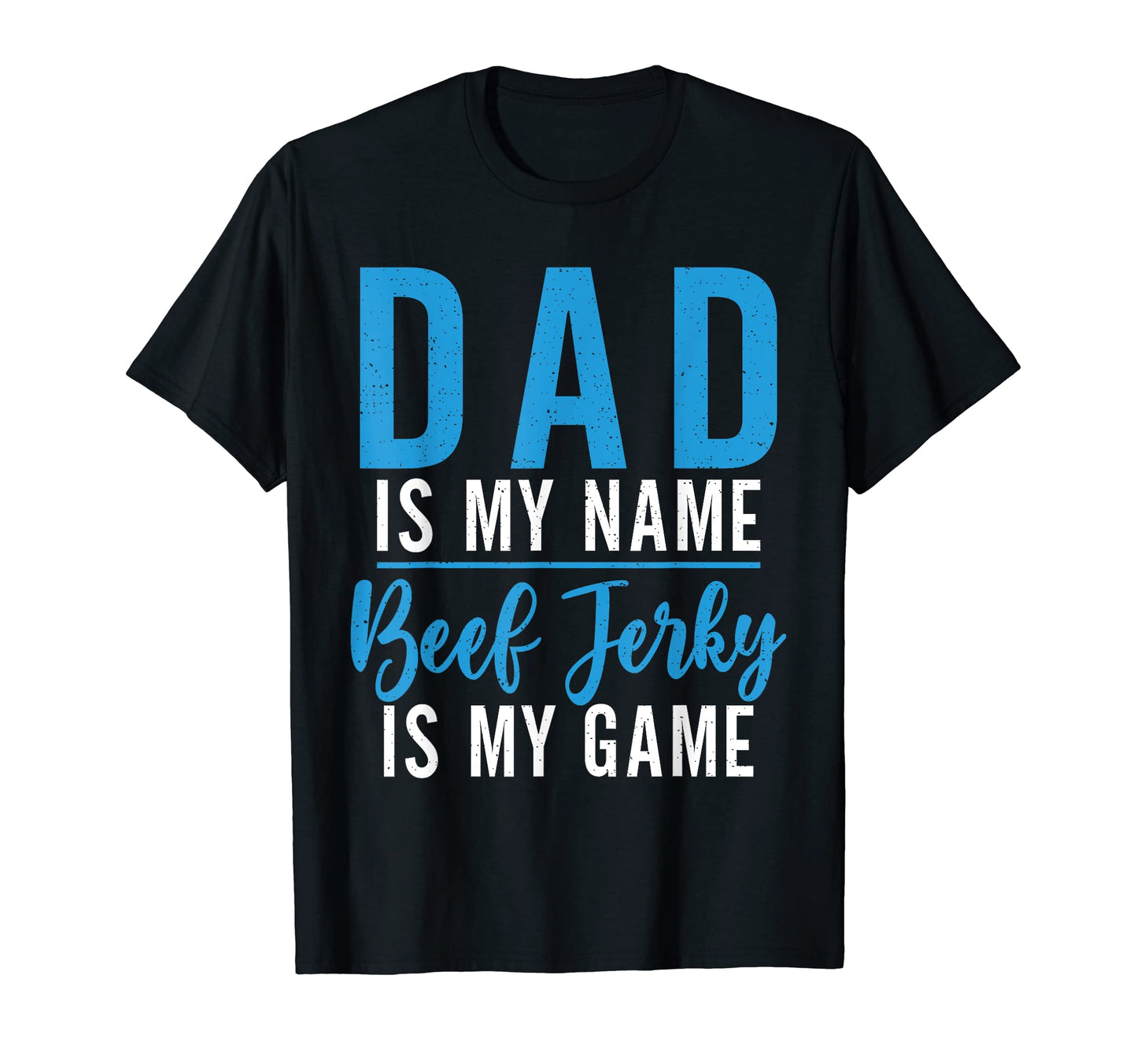 Dad Is My Name Beef Jerky Is My Game T-Shirt - Casual Everyday Wear Unisex - T-Shirt, Sweatshirt, Hoodie
