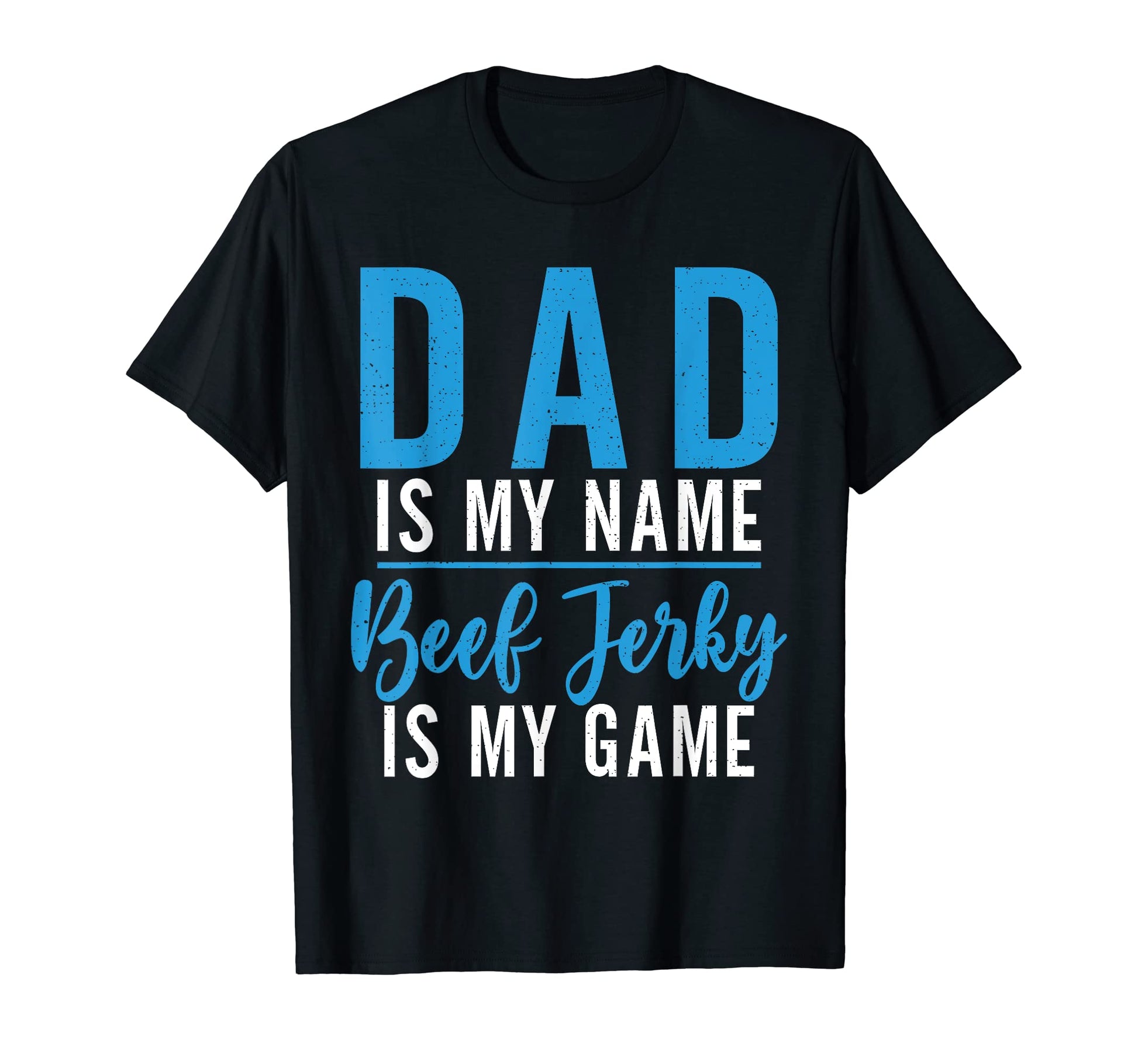 Dad Is My Name Beef Jerky Is My Game T-Shirt - Casual Everyday Wear Unisex - T-Shirt, Sweatshirt, Hoodie