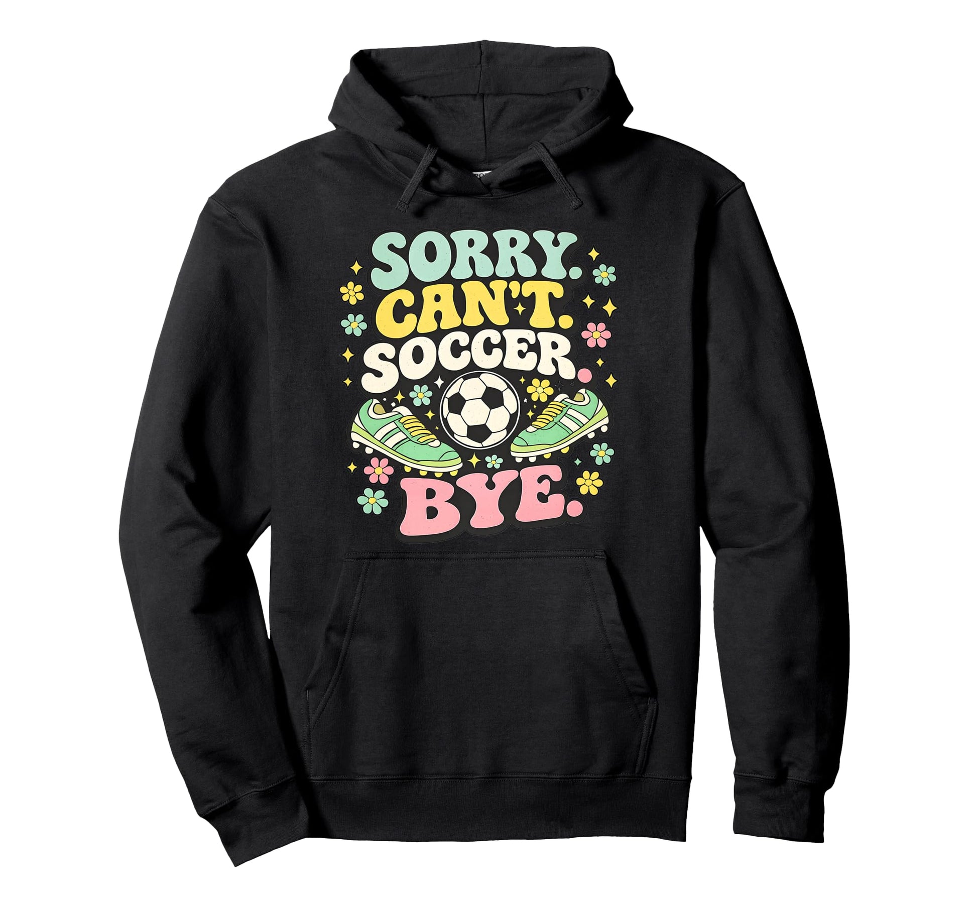 Sorry Cant Soccer Bye Funny Soccer Lover Hoodie - Trendy Graphic Men Women - T-Shirt, Sweatshirt, Hoodie