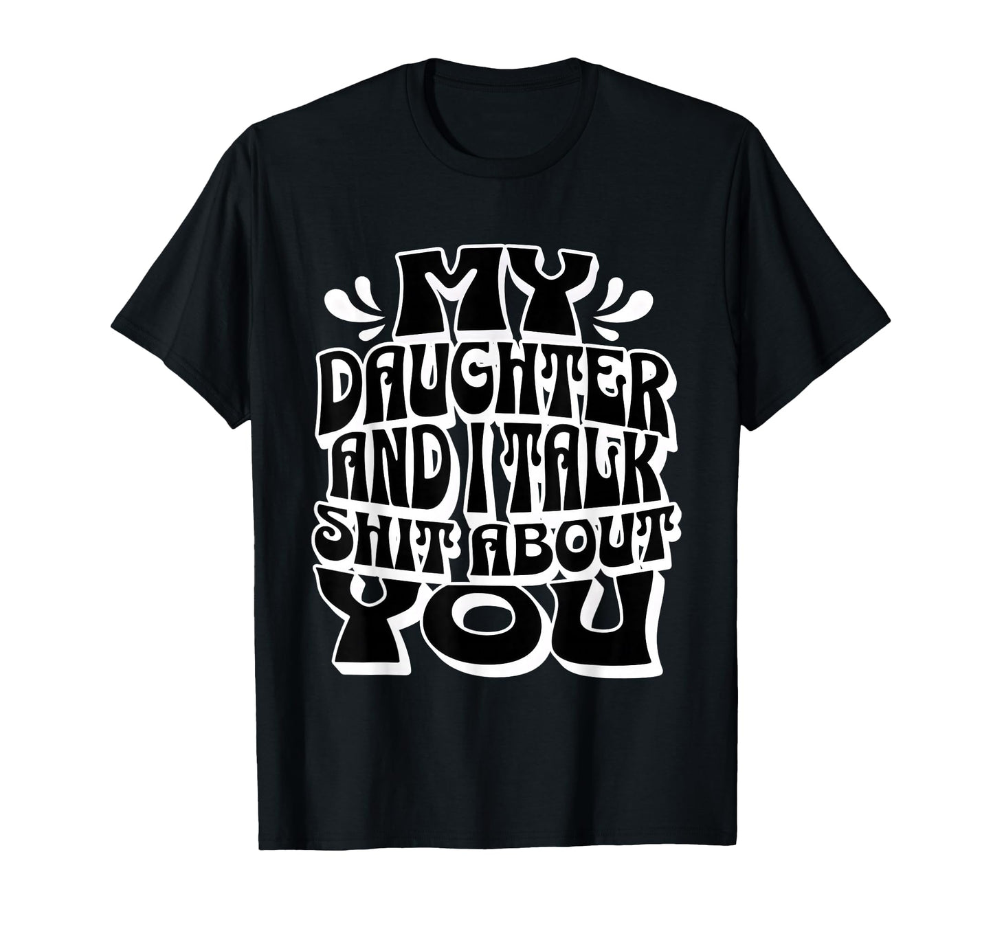 My Daughter And I Talk Sh T About You T-Shirt - Streetwear Style Unisex - T-Shirt, Sweatshirt, Hoodie