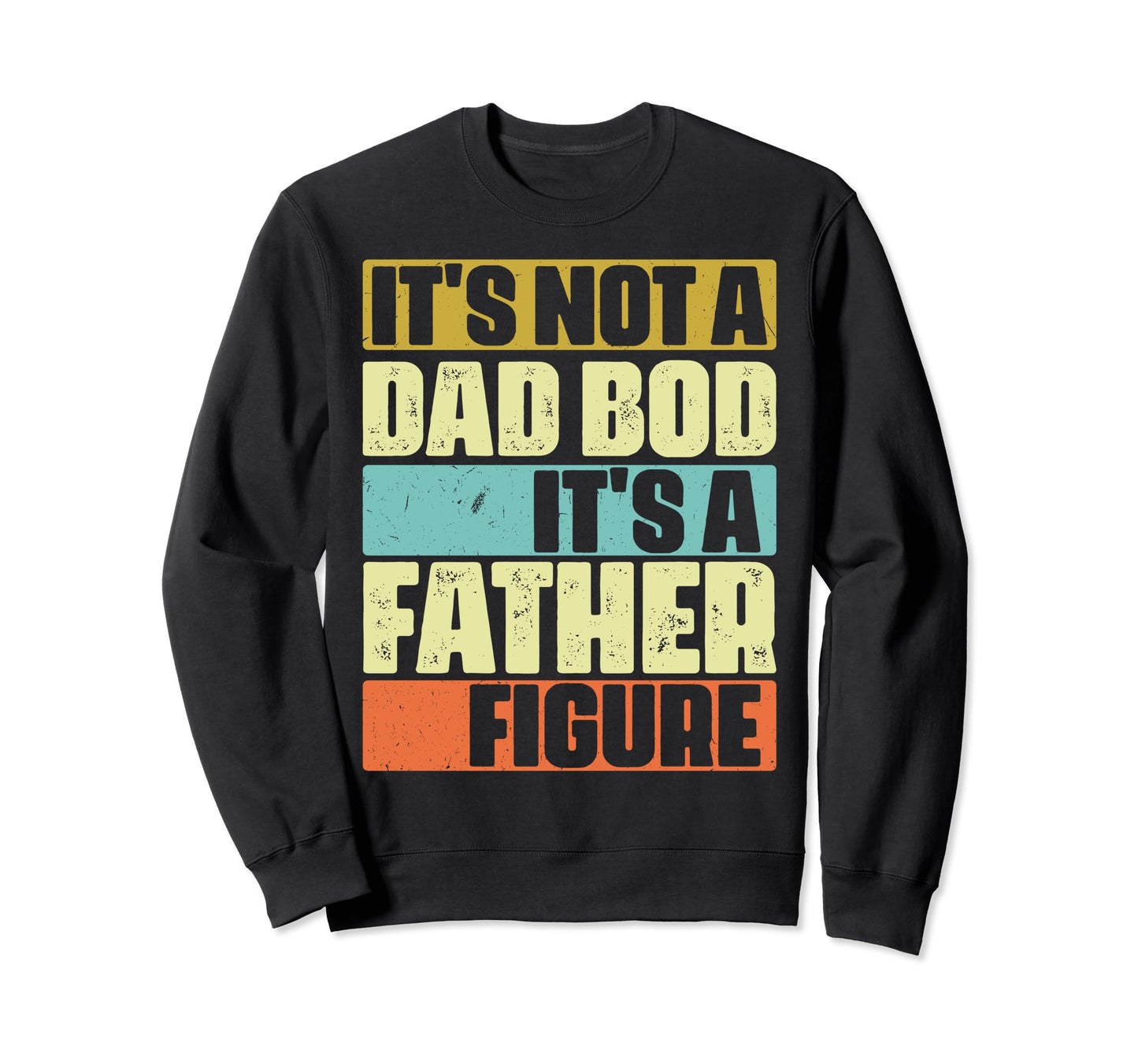 Its Not Dad Bod Its Father Figure Sweatshirt - Streetwear Style Men Women - T-Shirt, Sweatshirt, Hoodie