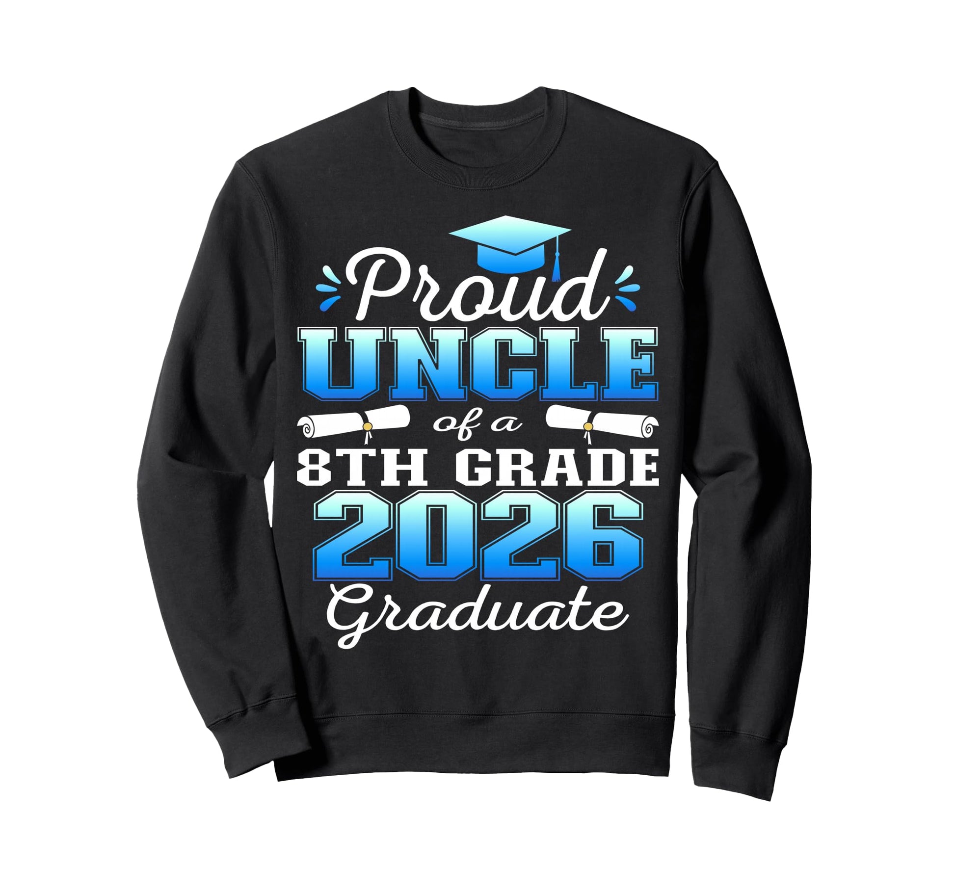 Proud Uncle 8Th Grade Graduate 2026 Sweatshirt - Trendy Graphic for Adults - T-Shirt, Sweatshirt, Hoodie