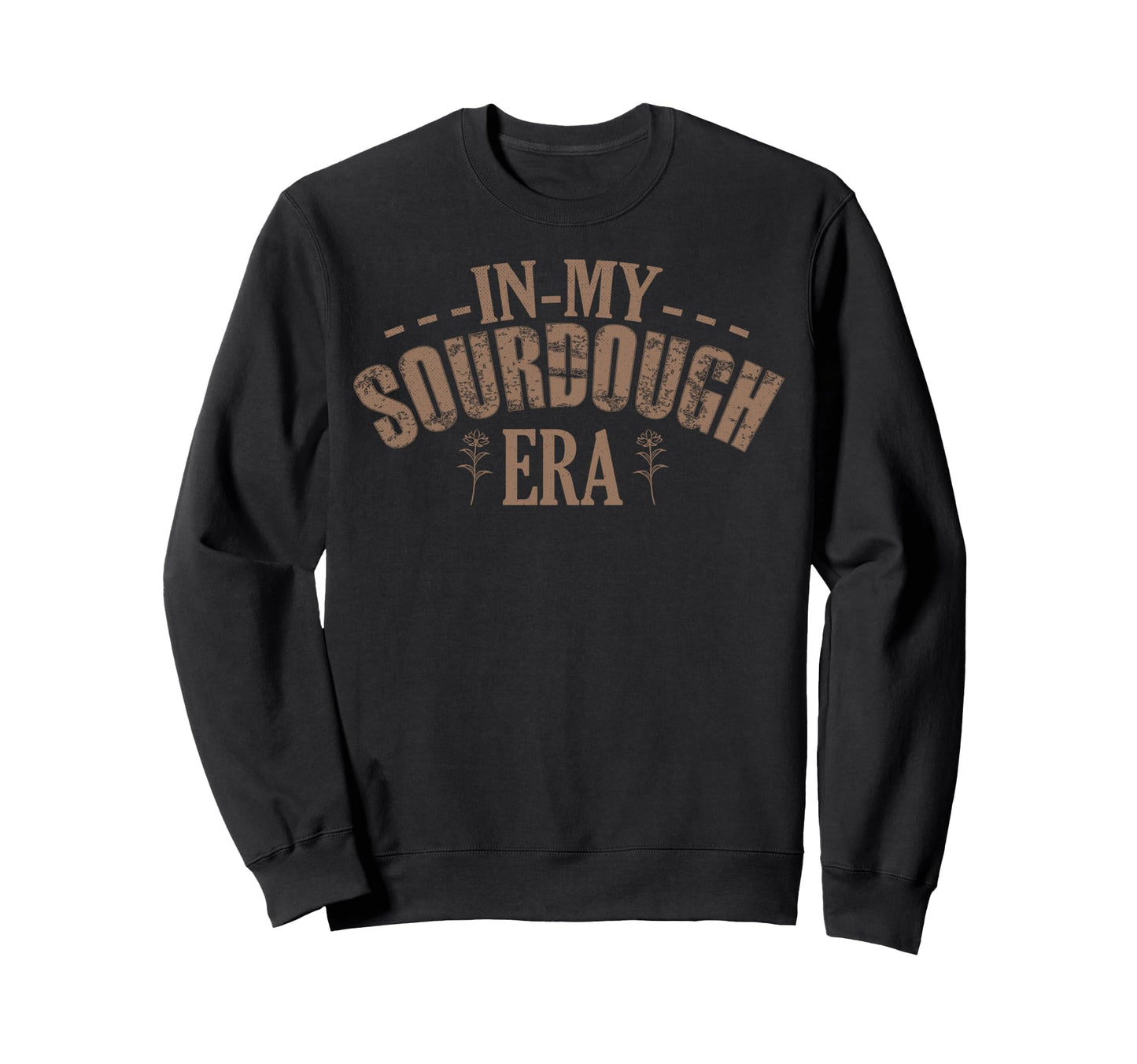 My Sourdough Era Sweatshirt - Novelty Apparel for Adults - T-Shirt, Sweatshirt, Hoodie