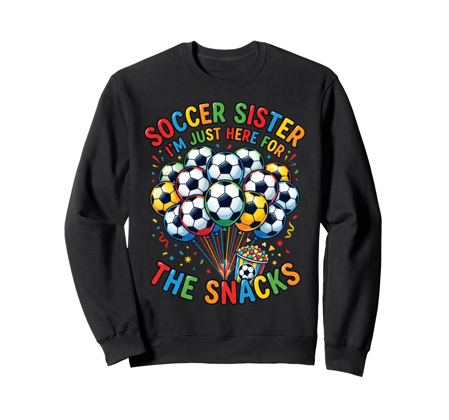 Soccer Sister Im Just Here Sweatshirt - Fun Novelty Design for Adults - T-Shirt, Sweatshirt, Hoodie