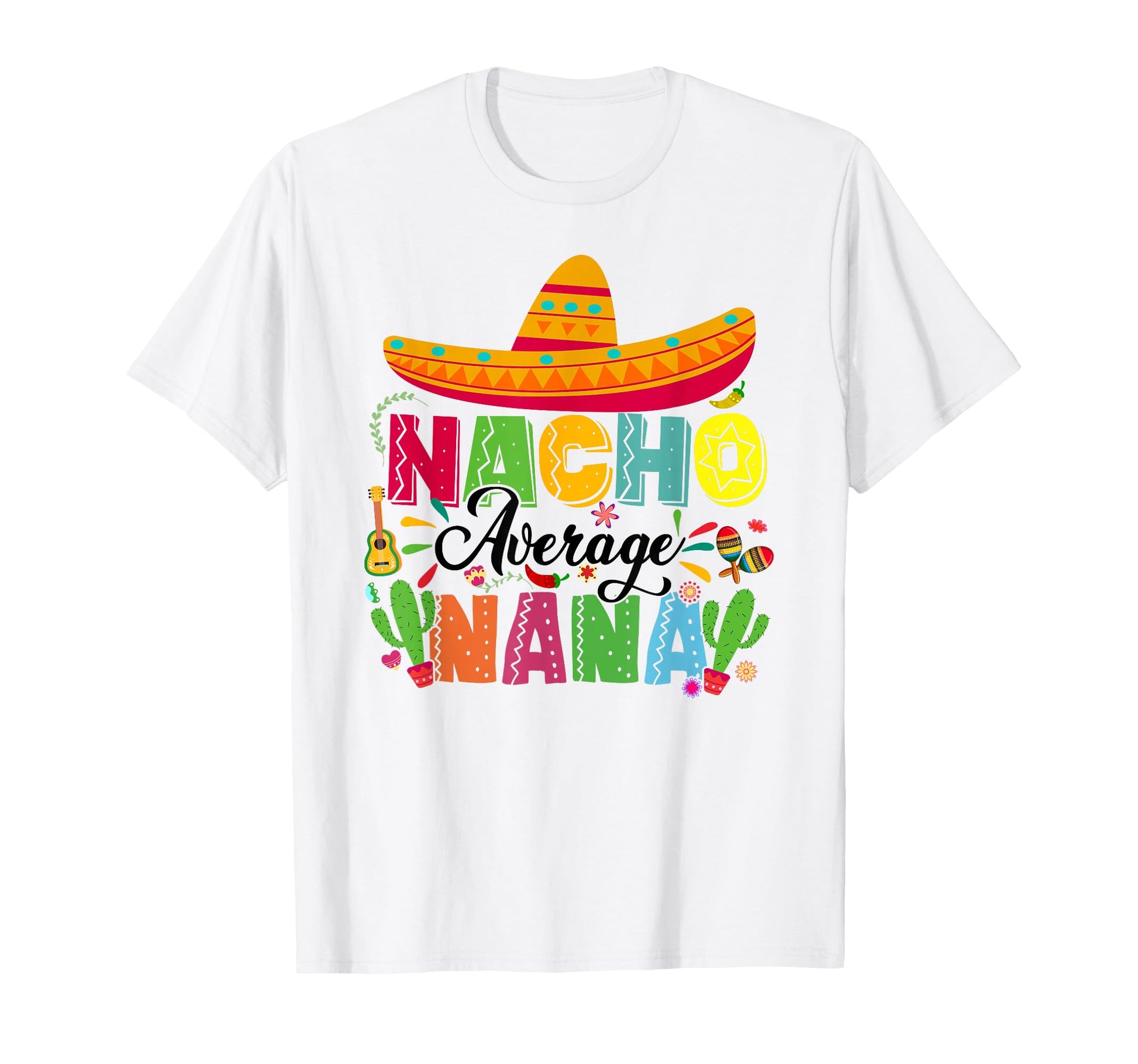 Nacho Average Nana Funny Mexican Cinco T-Shirt - Custom Art Print Unisex - T-Shirt, Sweatshirt, Hoodie