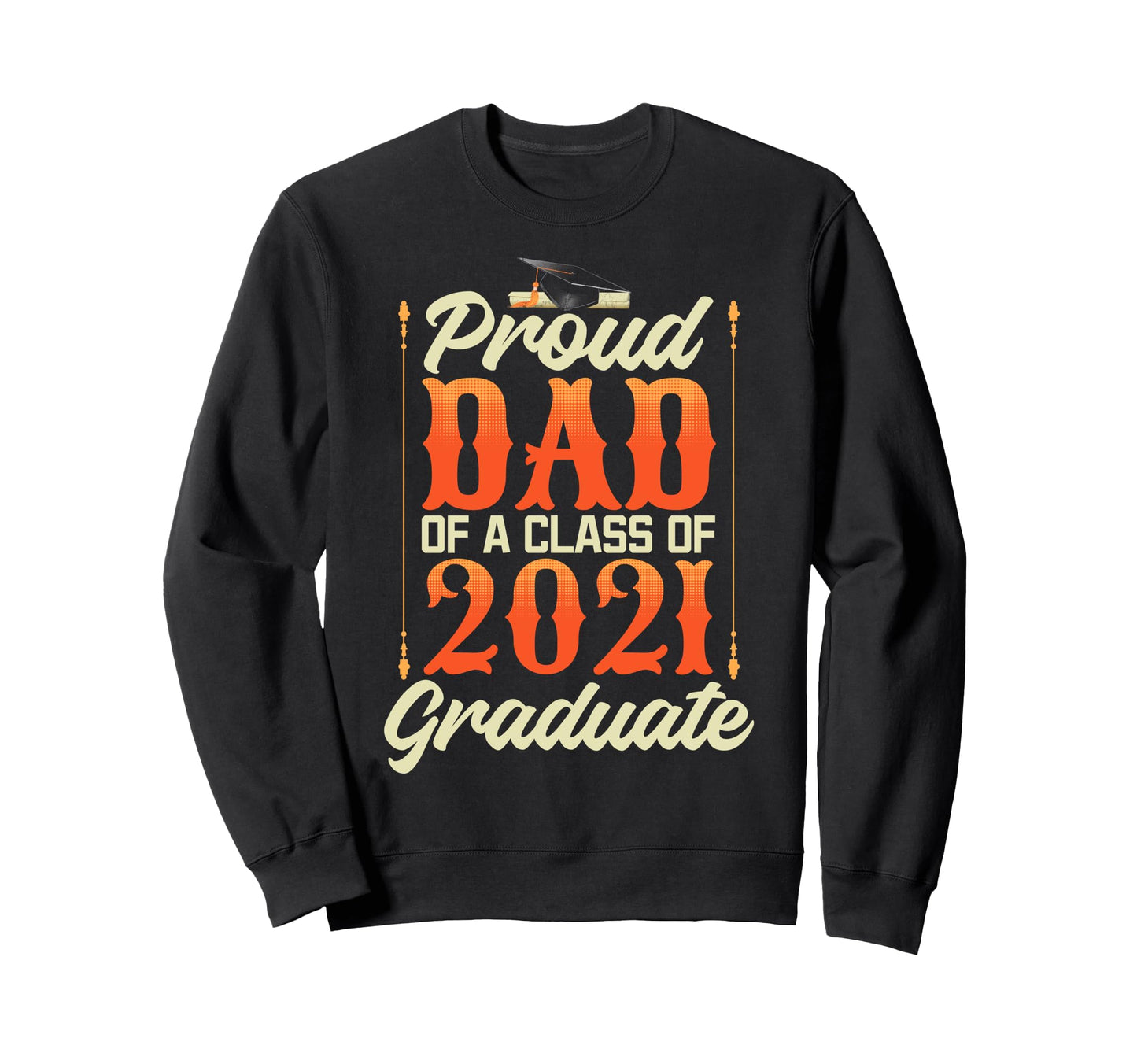 Proud Dad 2021 Graduate Senior Sweatshirt - Fun Novelty Design Unisex - T-Shirt, Sweatshirt, Hoodie