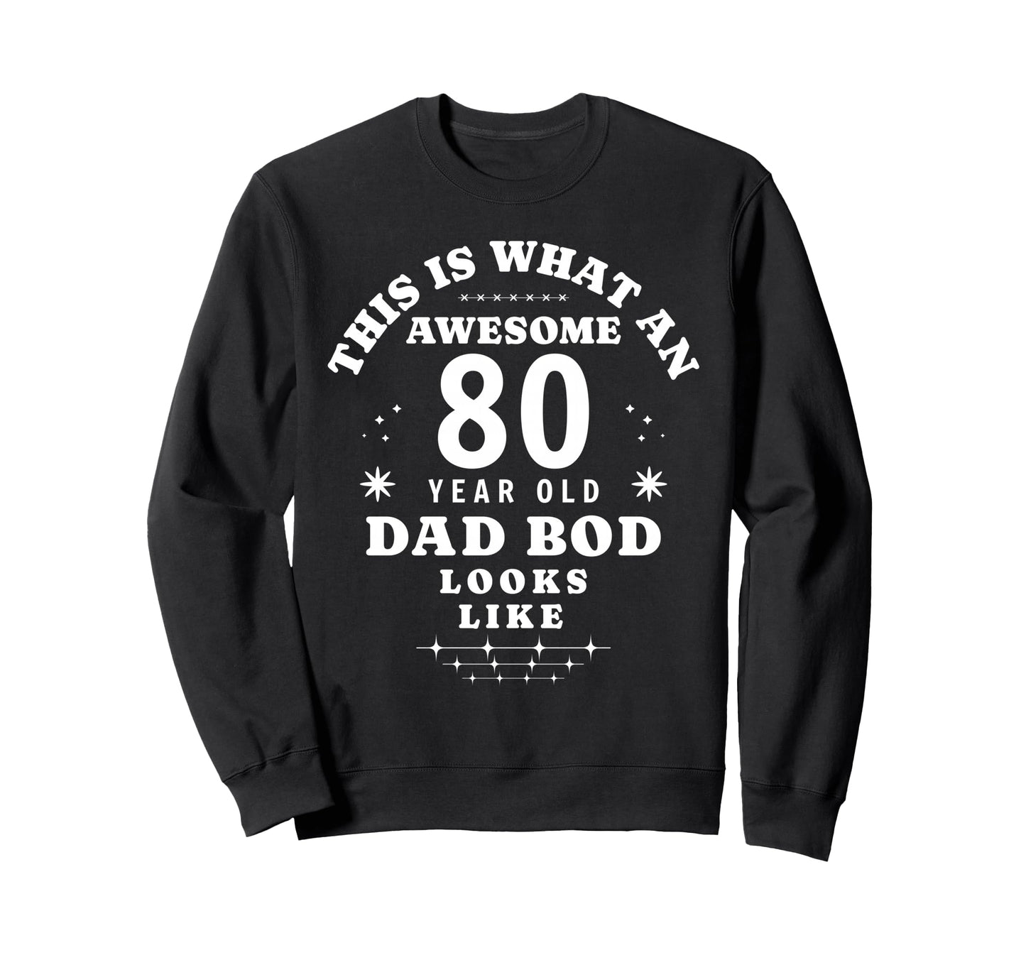 Funny 80Th Birthday Dad Bod Sweatshirt - Streetwear Style for Adults - T-Shirt, Sweatshirt, Hoodie