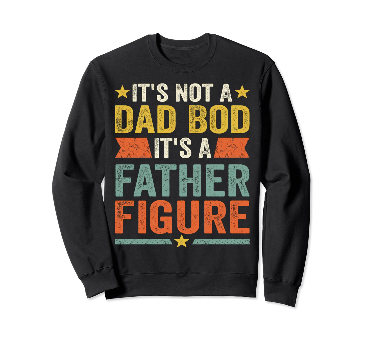 Its Not Dad Bod Its Father Figure Sweatshirt - Unique Graphic Unisex - T-Shirt, Sweatshirt, Hoodie