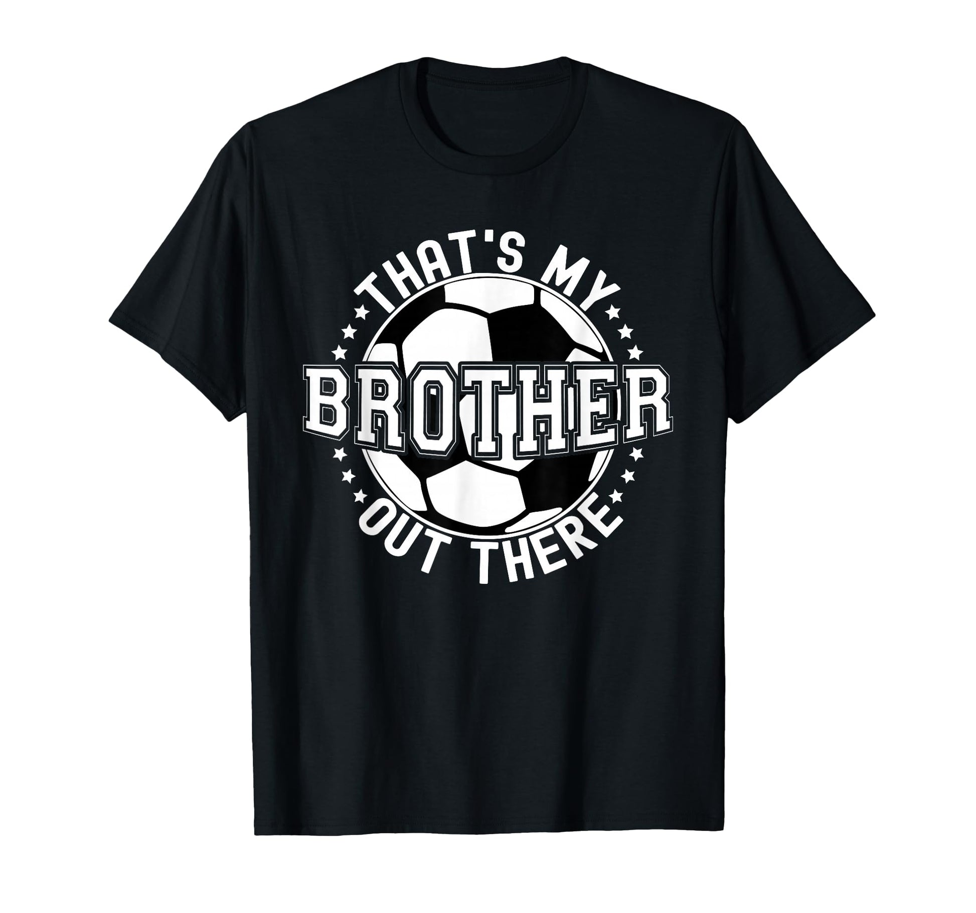 Thats My Brother Out There Soccer T-Shirt - Fun Novelty Design for Adults - T-Shirt, Sweatshirt, Hoodie