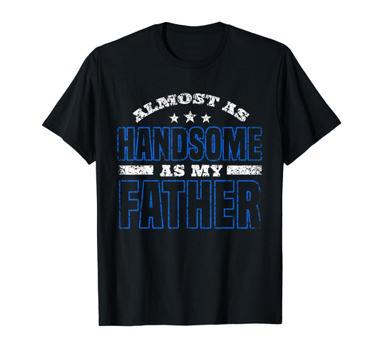 Almost As Handsome As My Father Matching T-Shirt - Graphic Print Men Women - T-Shirt, Sweatshirt, Hoodie