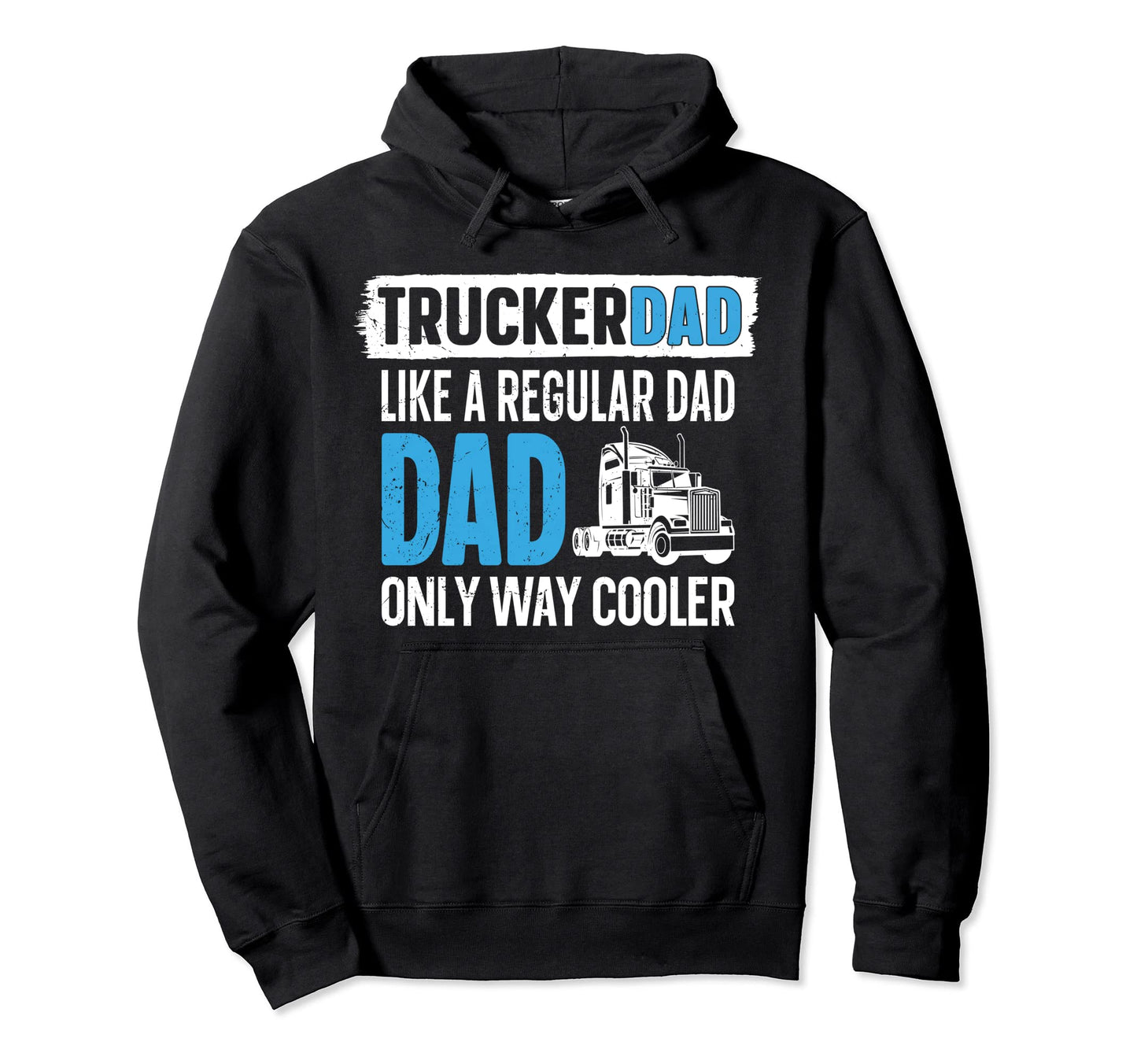 Trucker Truck Driver Dad Father Hoodie - Streetwear Style Men Women - T-Shirt, Sweatshirt, Hoodie