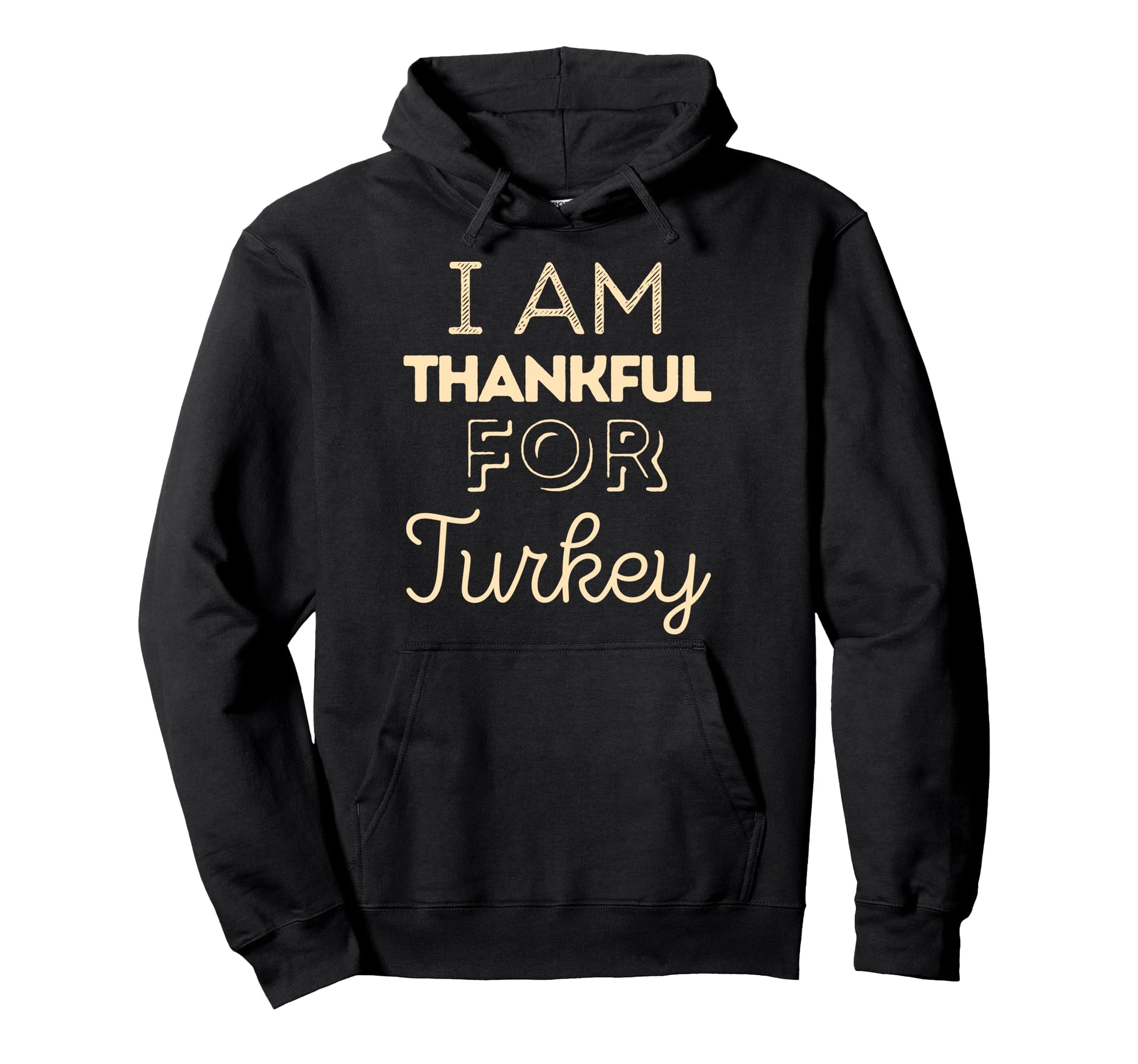 I Am Thankful Turkey Family Dinner Hoodie - Fun Novelty Design Men Women - T-Shirt, Sweatshirt, Hoodie