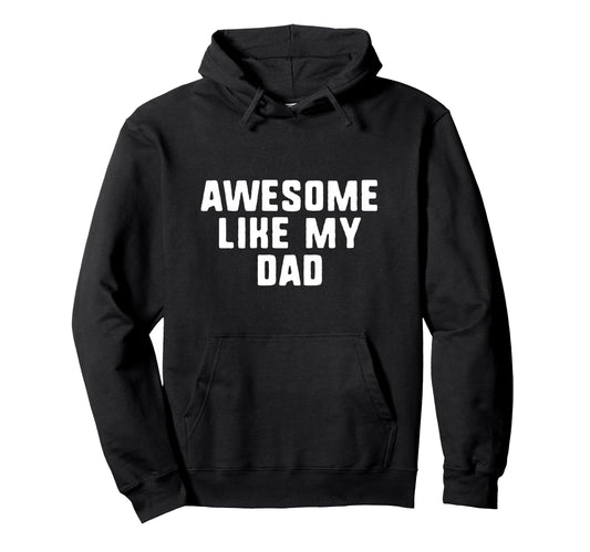 Awesome Like My Dad Father Funny Hoodie - Custom Art Print Unisex - T-Shirt, Sweatshirt, Hoodie