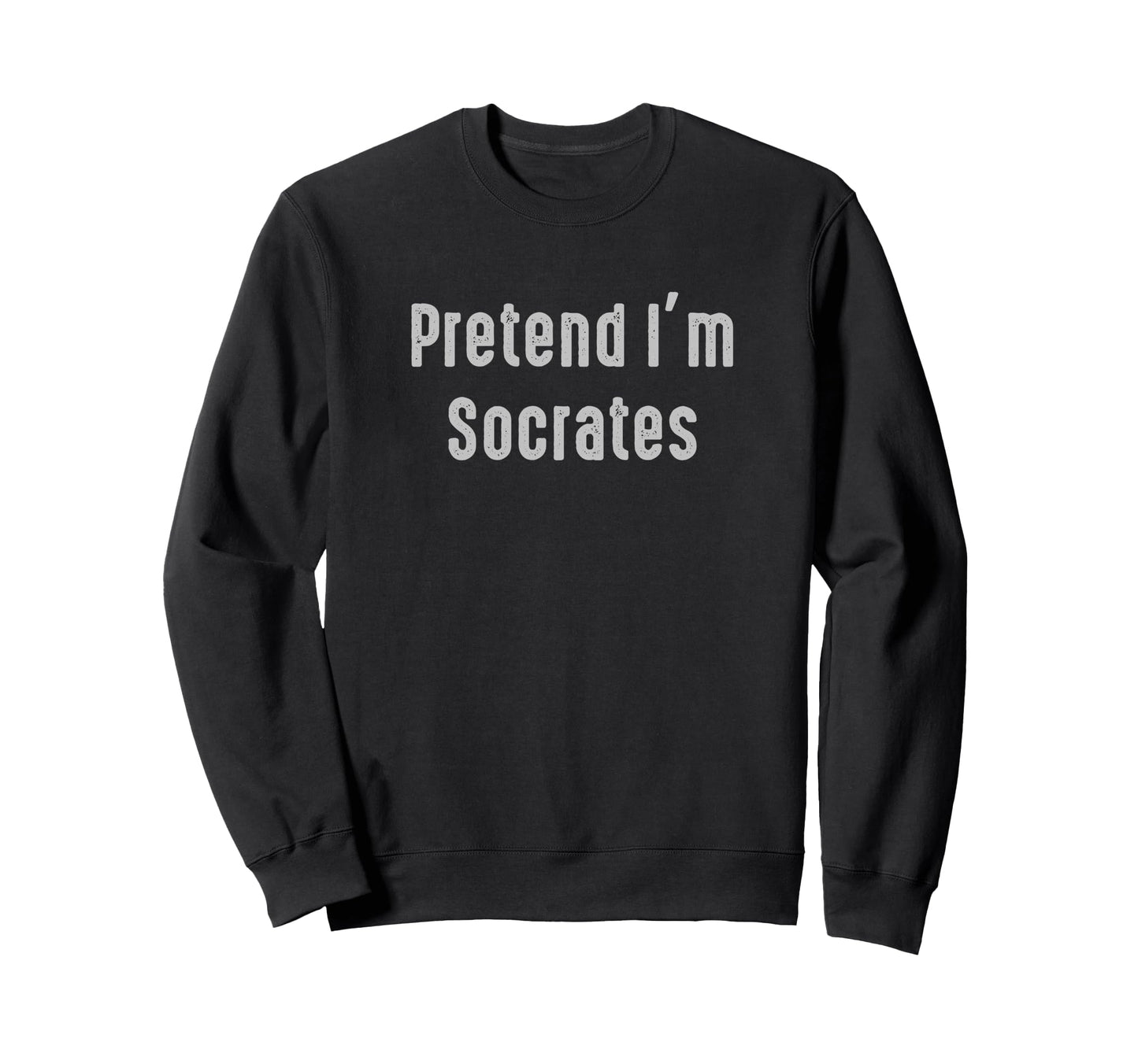 Pretend Im Socrates Easy Funny Sweatshirt - Custom Art Print Unisex - T-Shirt, Sweatshirt, Hoodie