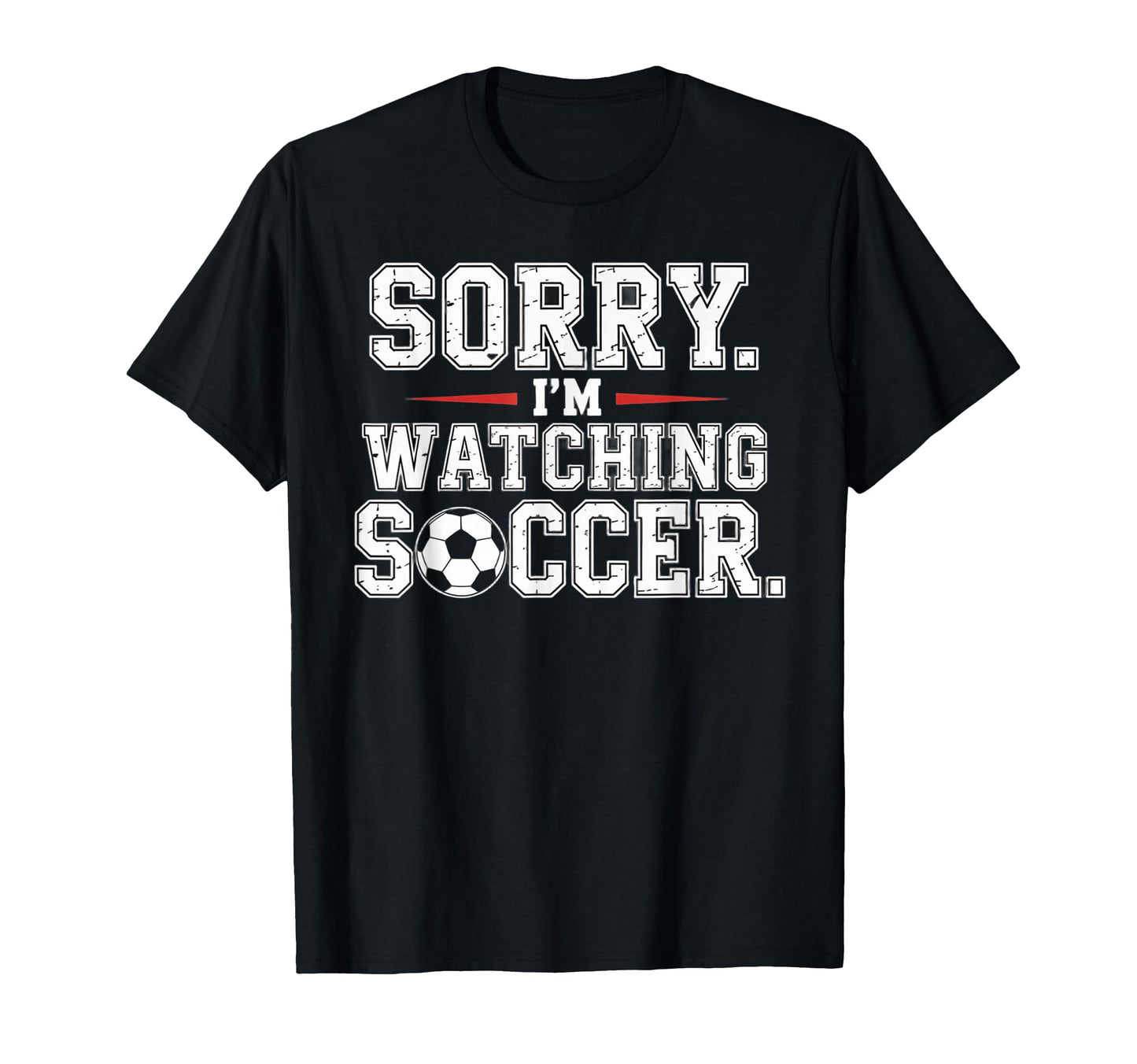 Sorry Im Watching Soccer Funny T-Shirt - Streetwear Style for Adults - T-Shirt, Sweatshirt, Hoodie