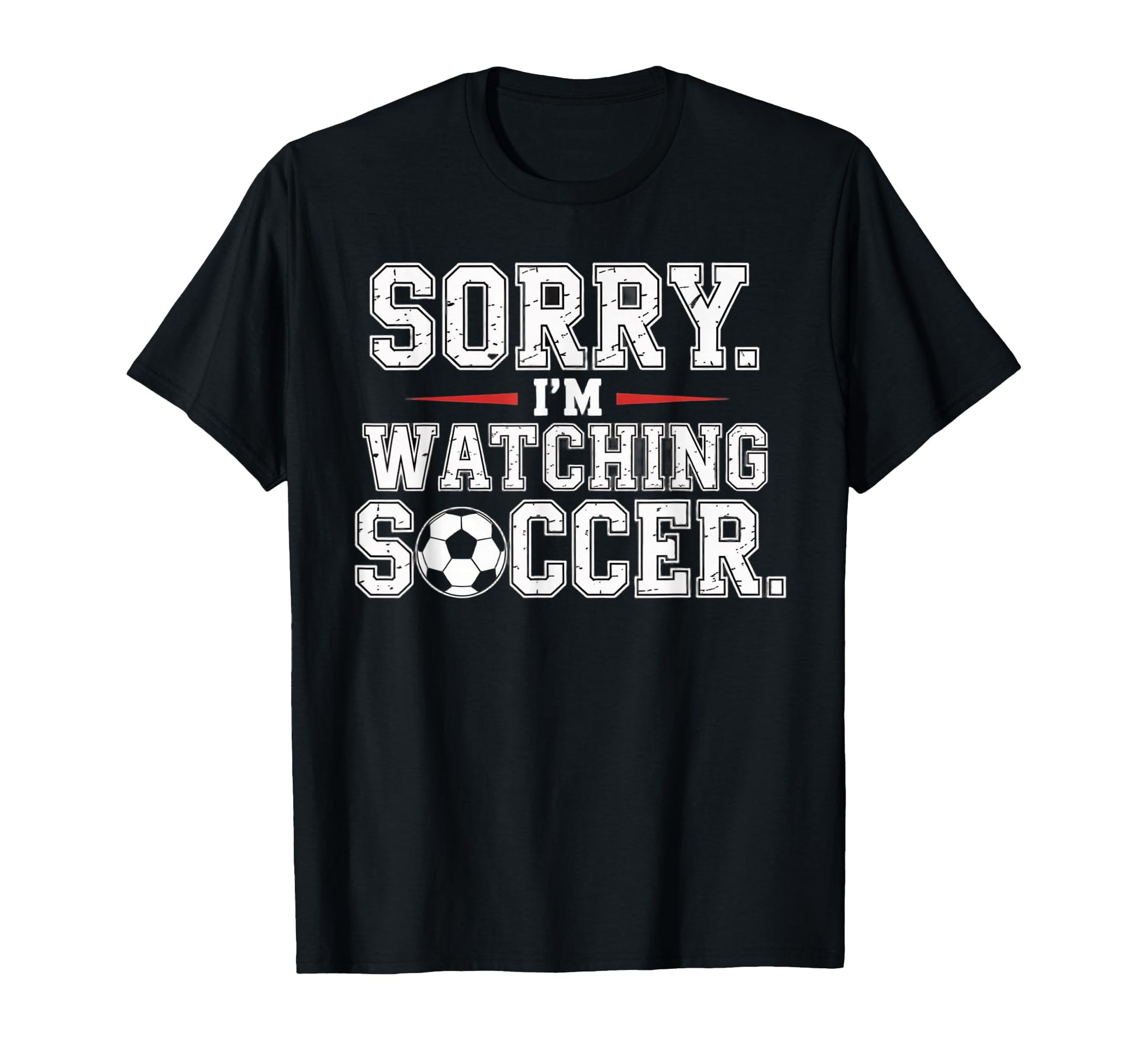 Sorry Im Watching Soccer Funny T-Shirt - Streetwear Style for Adults - T-Shirt, Sweatshirt, Hoodie