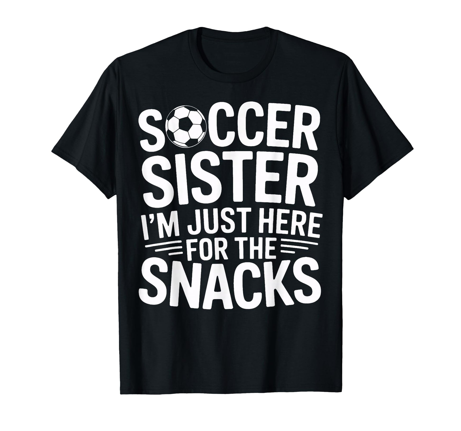 Soccer Sister Im Just Here Snacks T-Shirt - Fun Novelty Design Unisex - T-Shirt, Sweatshirt, Hoodie