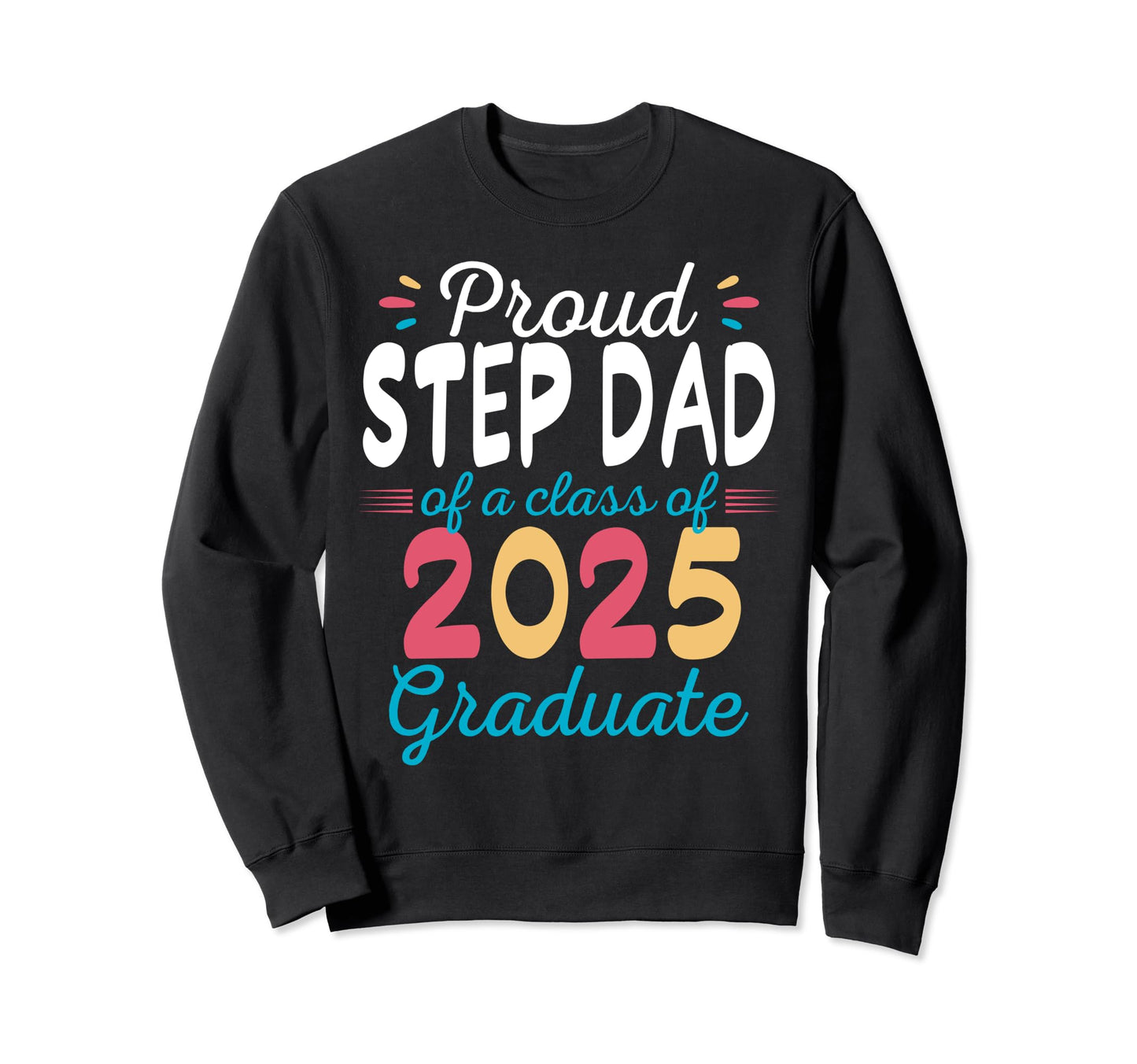 Proud Step Dad Class 2025 Sweatshirt - Fun Novelty Design for Adults - T-Shirt, Sweatshirt, Hoodie