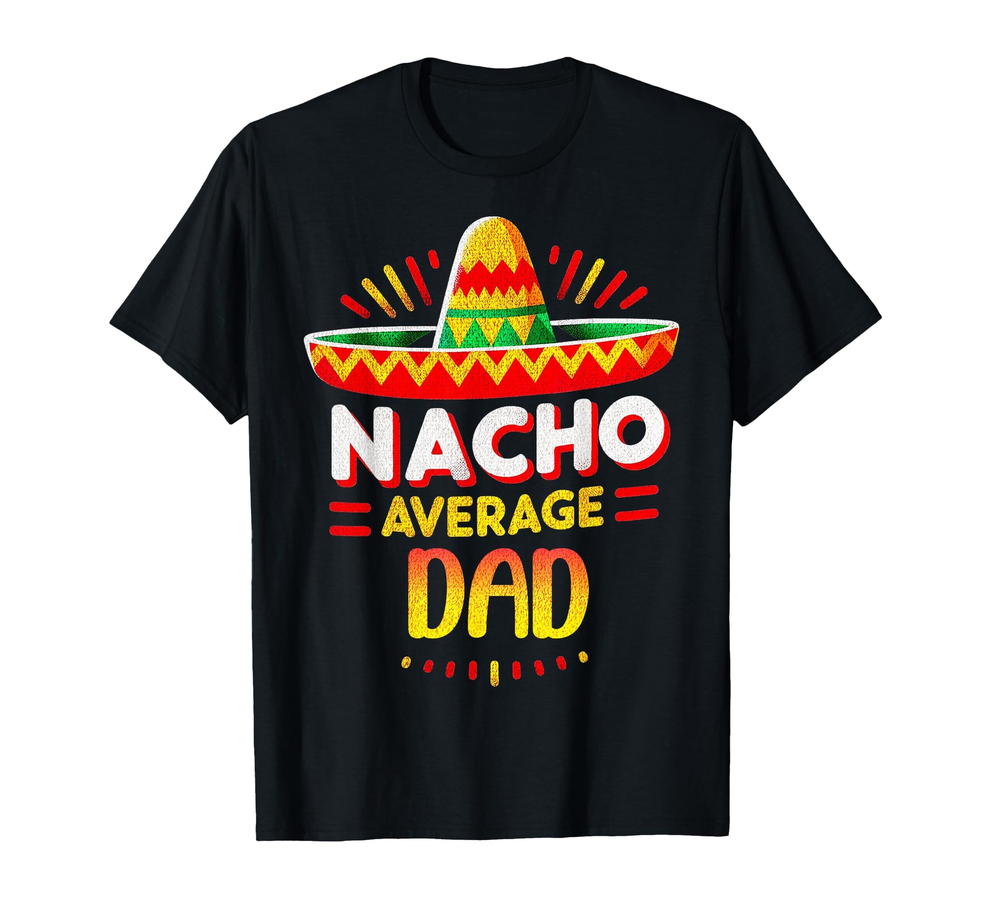 Nacho Average Dad Joke Sombrero Hat T-Shirt - Novelty Apparel Unisex - T-Shirt, Sweatshirt, Hoodie