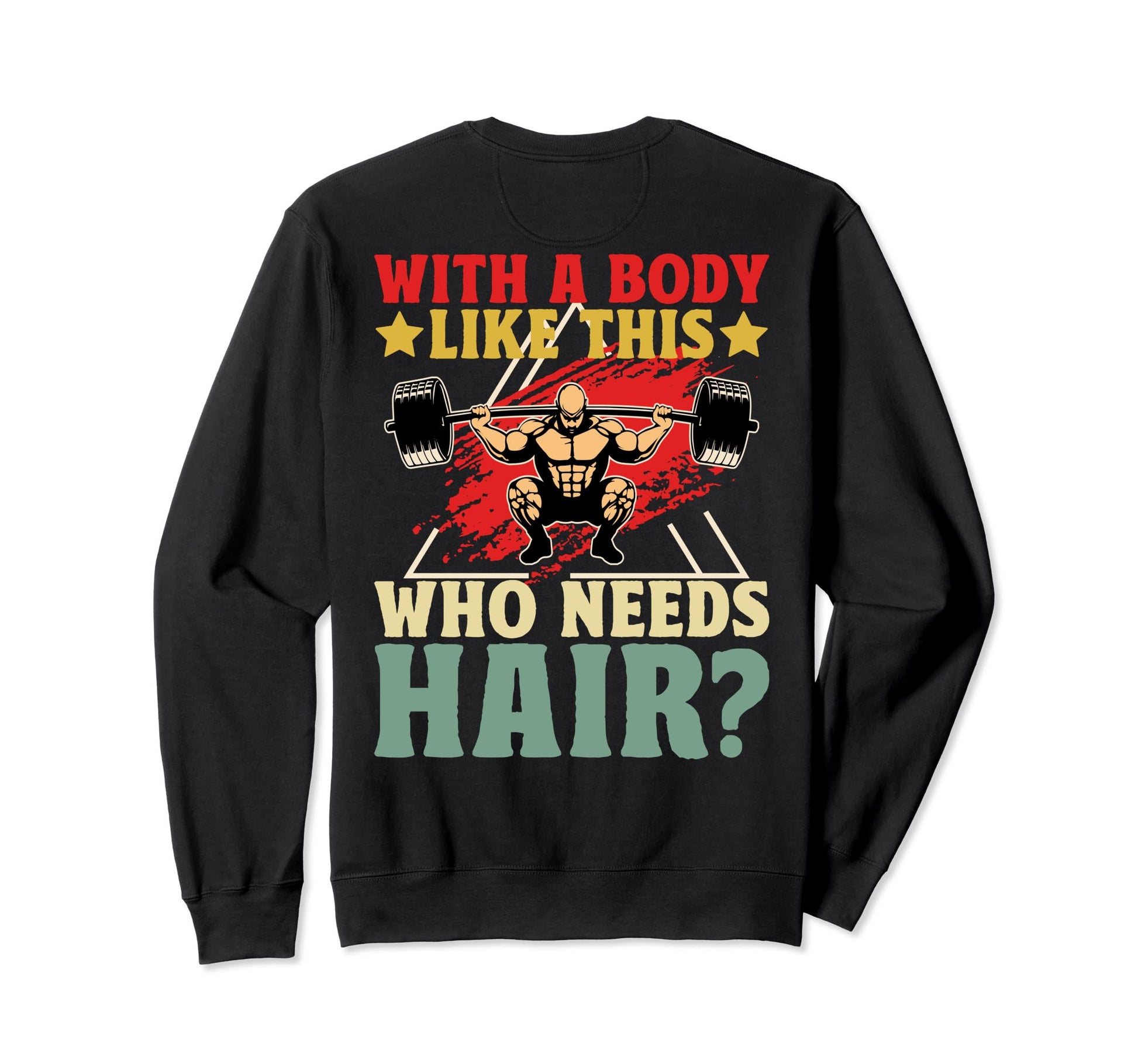 Body Like This Who Needs Hair Bald Dad Sweatshirt - Trendy Graphic Unisex - T-Shirt, Sweatshirt, Hoodie