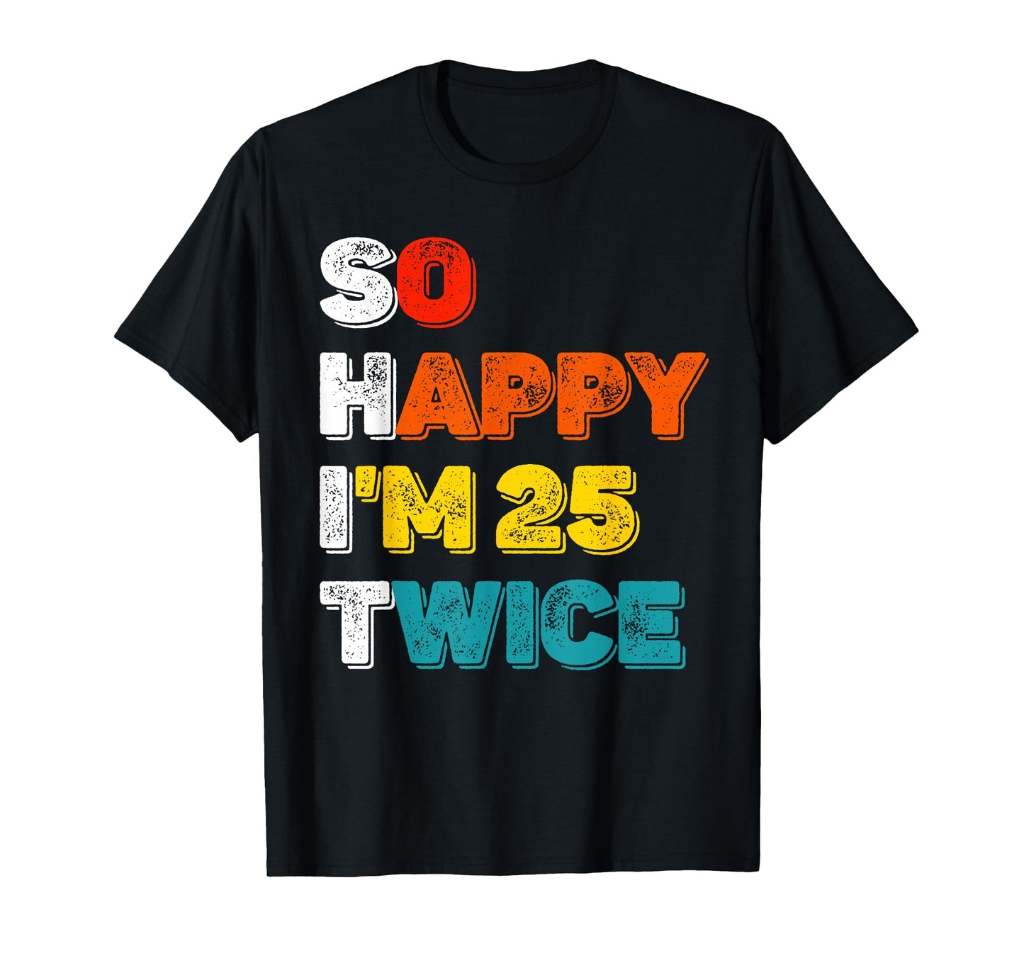 So Happy Im 25 Twice Funny 50Th T-Shirt - Unique Graphic Men Women - T-Shirt, Sweatshirt, Hoodie