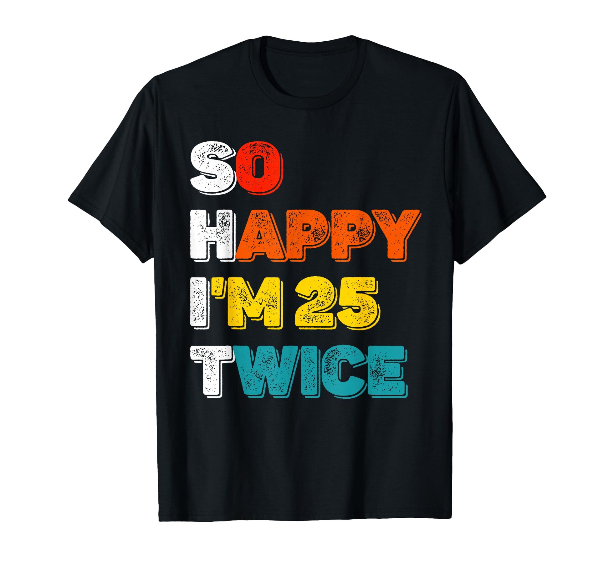 So Happy Im 25 Twice Funny 50Th T-Shirt - Unique Graphic Men Women - T-Shirt, Sweatshirt, Hoodie