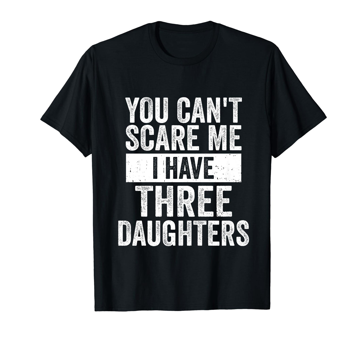 You Cant Scare Me I Have Three T-Shirt - Fun Novelty Design Men Women - T-Shirt, Sweatshirt, Hoodie