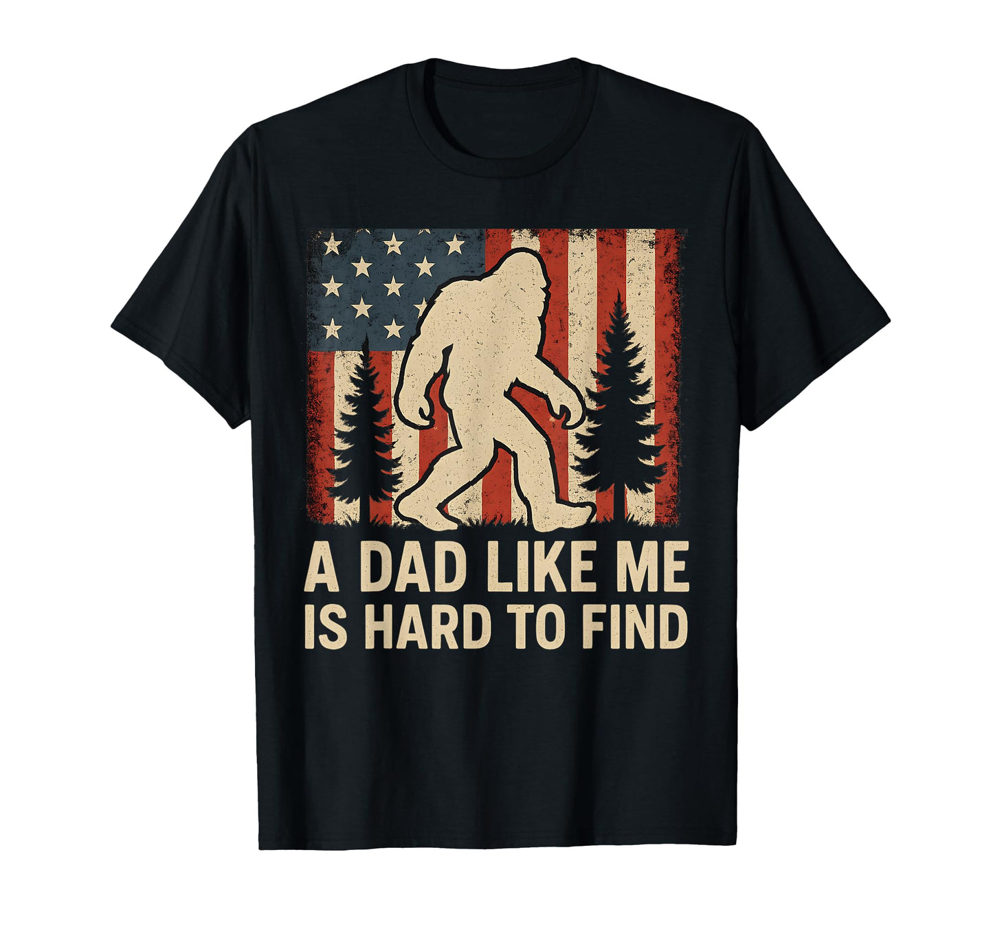 Patriotic Bigfoot Dad Like Me Is Hard T-Shirt - Novelty Apparel Men Women - T-Shirt, Sweatshirt, Hoodie