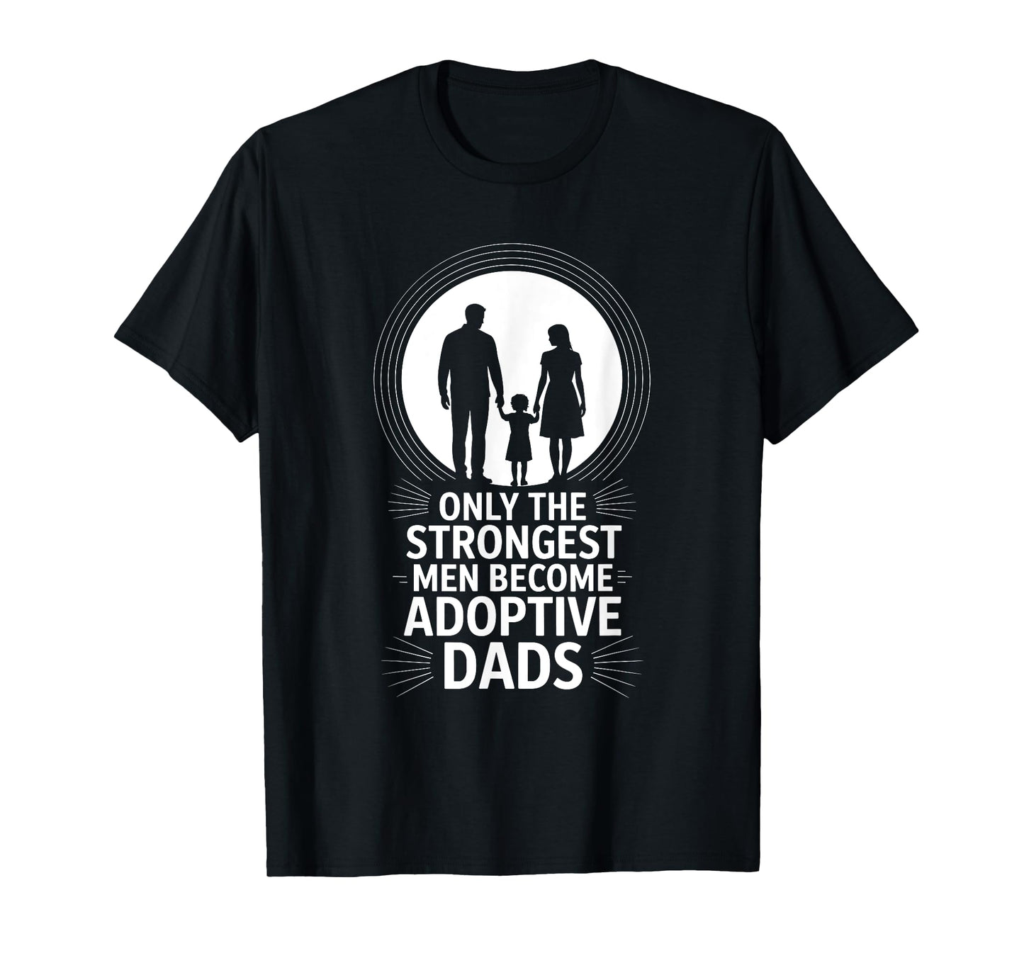 Adopting Dad Only Strongest Become T-Shirt - Streetwear Style Unisex - T-Shirt, Sweatshirt, Hoodie