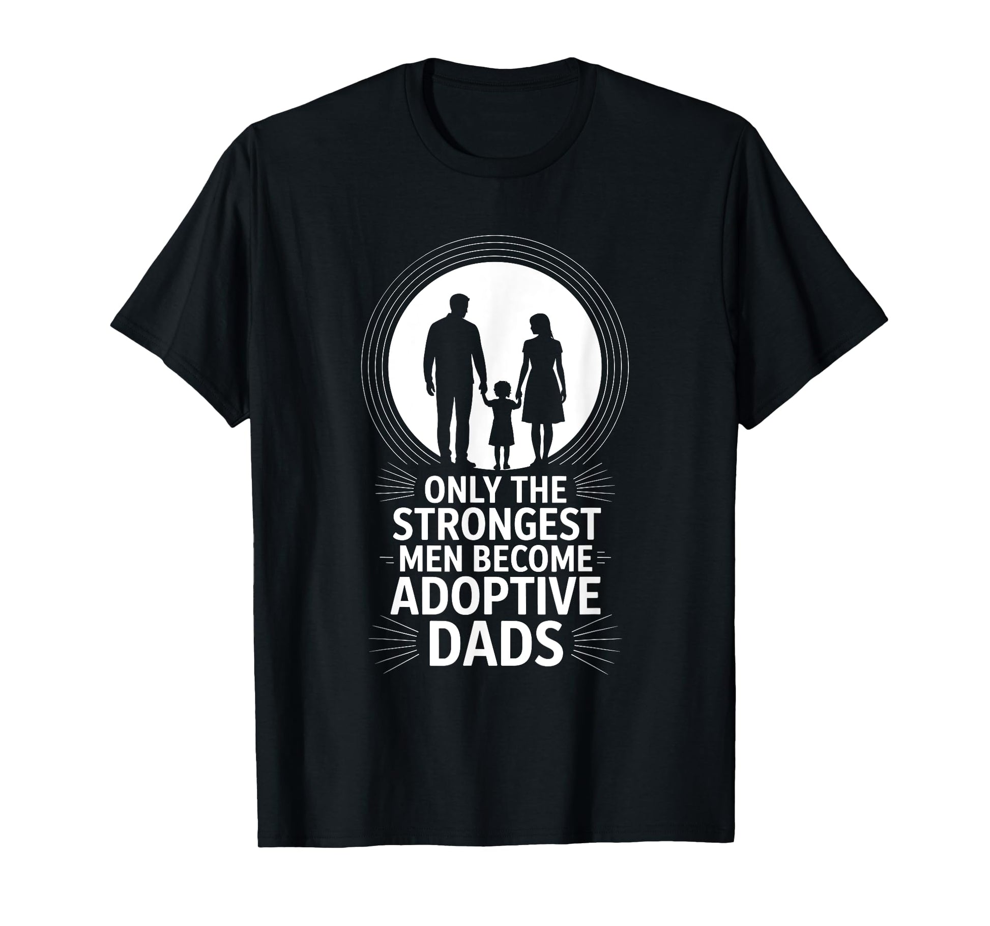 Adopting Dad Only Strongest Become T-Shirt - Streetwear Style Unisex - T-Shirt, Sweatshirt, Hoodie