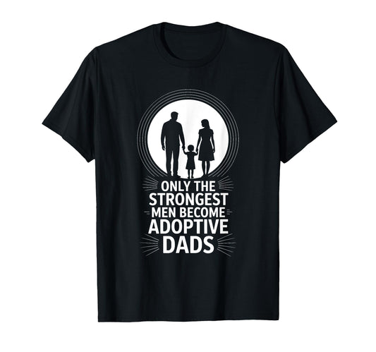 Adopting Dad Only Strongest Become T-Shirt - Streetwear Style Unisex - T-Shirt, Sweatshirt, Hoodie