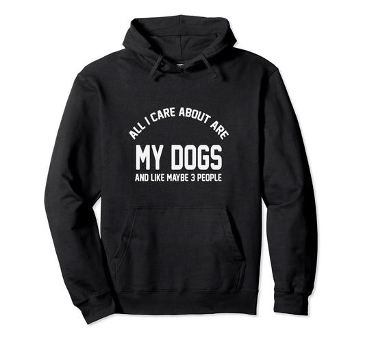 All I Care About My Dogs Doggo Funny Hoodie - Custom Art Print for Adults - T-Shirt, Sweatshirt, Hoodie