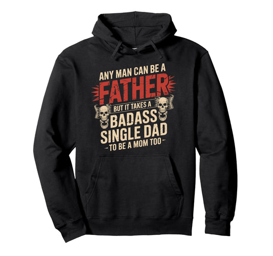 Any Can Be Father Takes Badass Single Dad Hoodie - Novelty Apparel Unisex - T-Shirt, Sweatshirt, Hoodie
