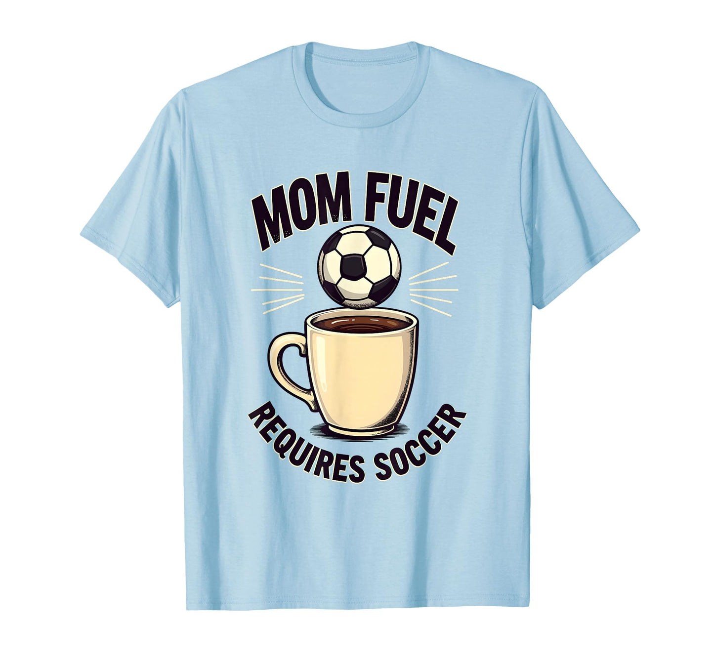 Mom Fuel Requires Soccer T-Shirt - Streetwear Style Men Women - T-Shirt, Sweatshirt, Hoodie