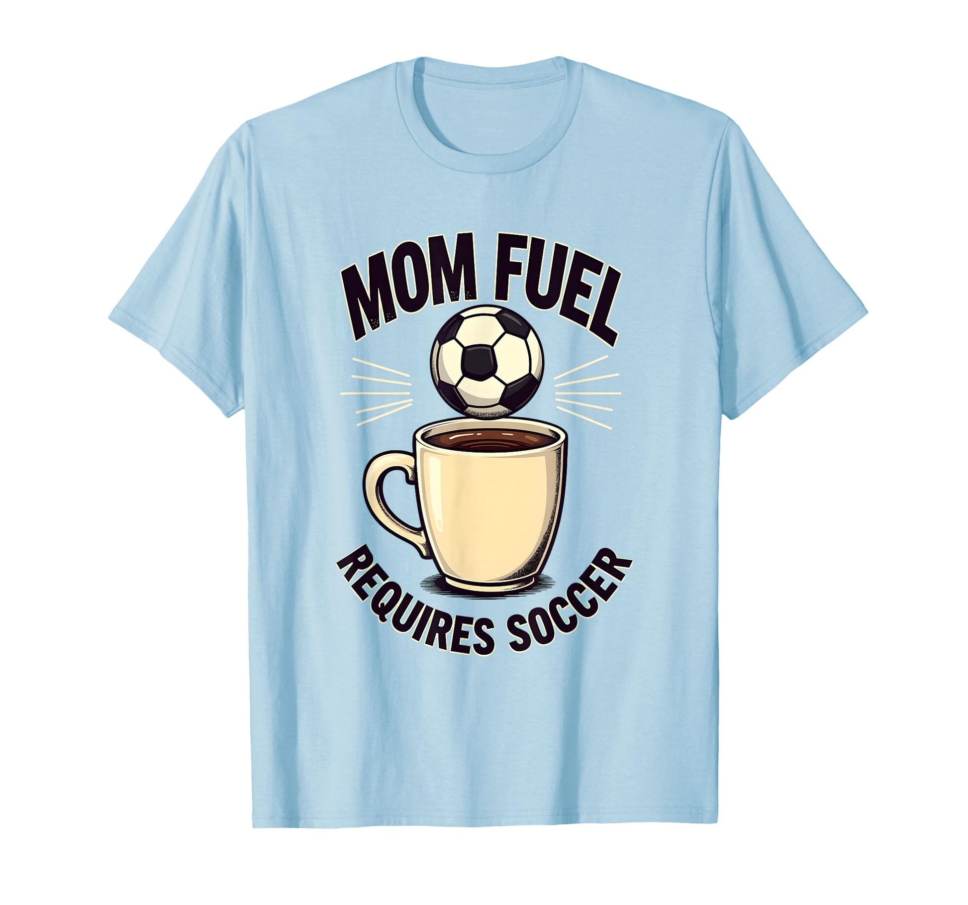 Mom Fuel Requires Soccer T-Shirt - Streetwear Style Men Women - T-Shirt, Sweatshirt, Hoodie