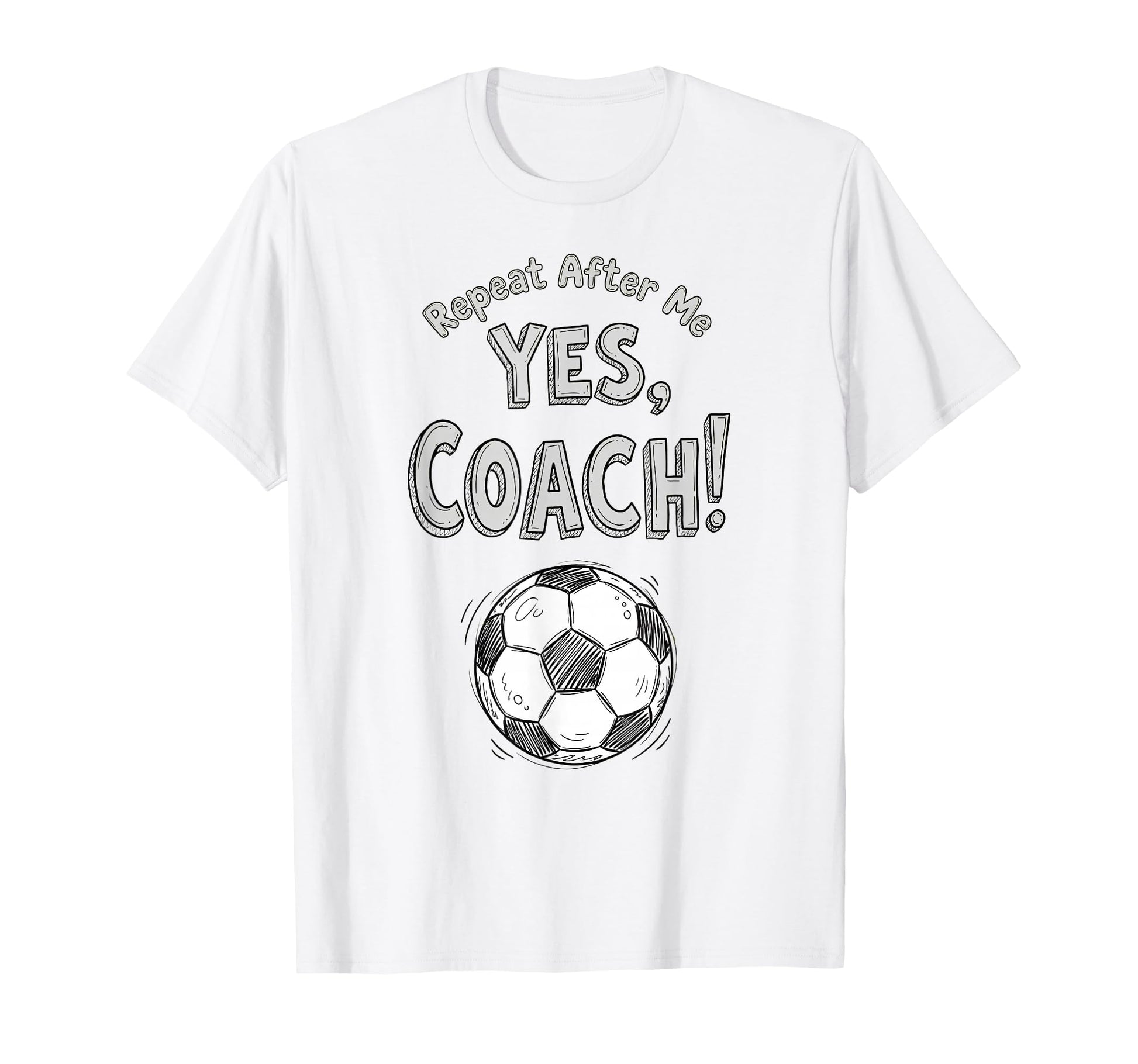 Repeat After Me Yes Coach Funny Soccer T-Shirt - Trendy Graphic Unisex - T-Shirt, Sweatshirt, Hoodie