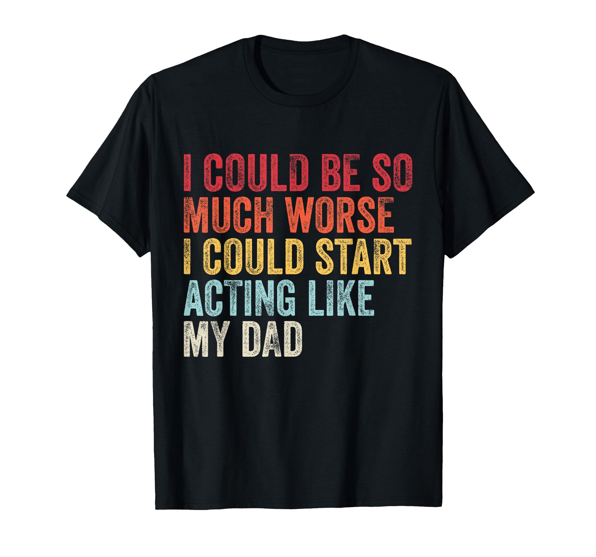 I Could Be Worse I Could Act Like My T-Shirt - Streetwear Style for Adults - T-Shirt, Sweatshirt, Hoodie