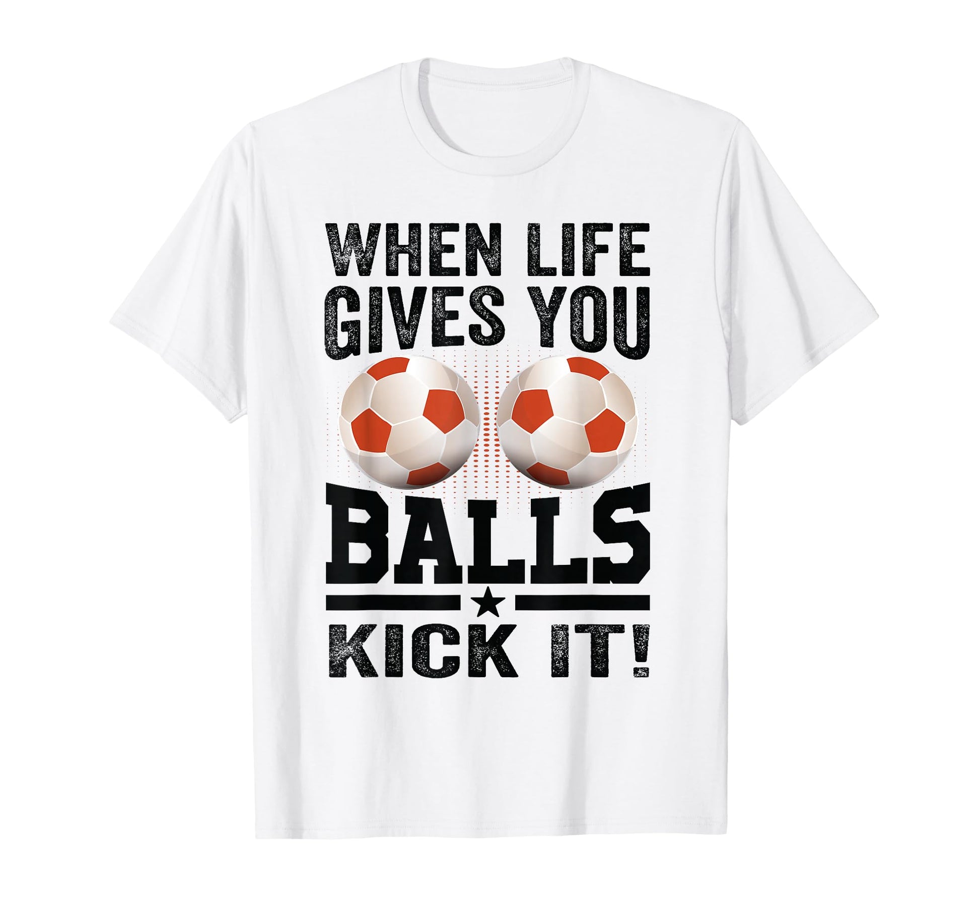 When Life Gives You Balls Kick It T-Shirt - Trendy Graphic for Adults - T-Shirt, Sweatshirt, Hoodie