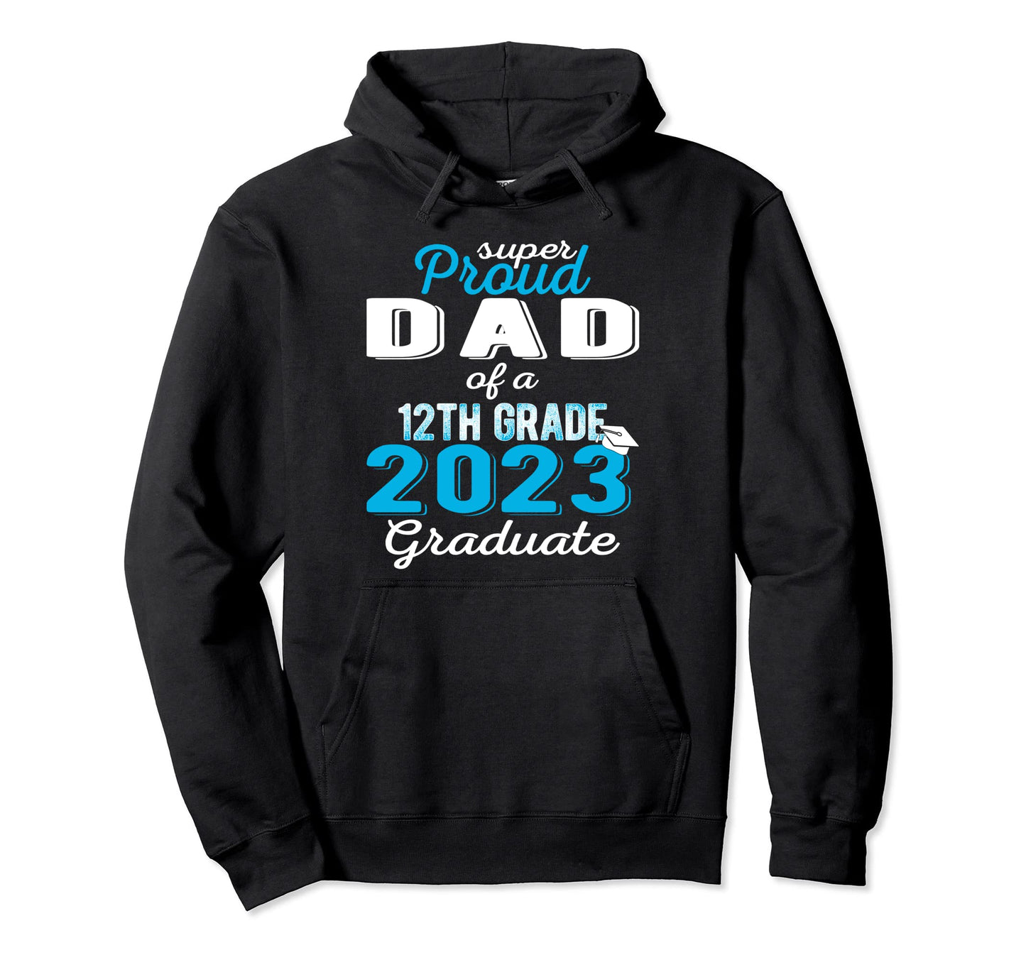 Proud Dad 2023 12Th Grade Graduate Family Hoodie - Graphic Print Men Women - T-Shirt, Sweatshirt, Hoodie