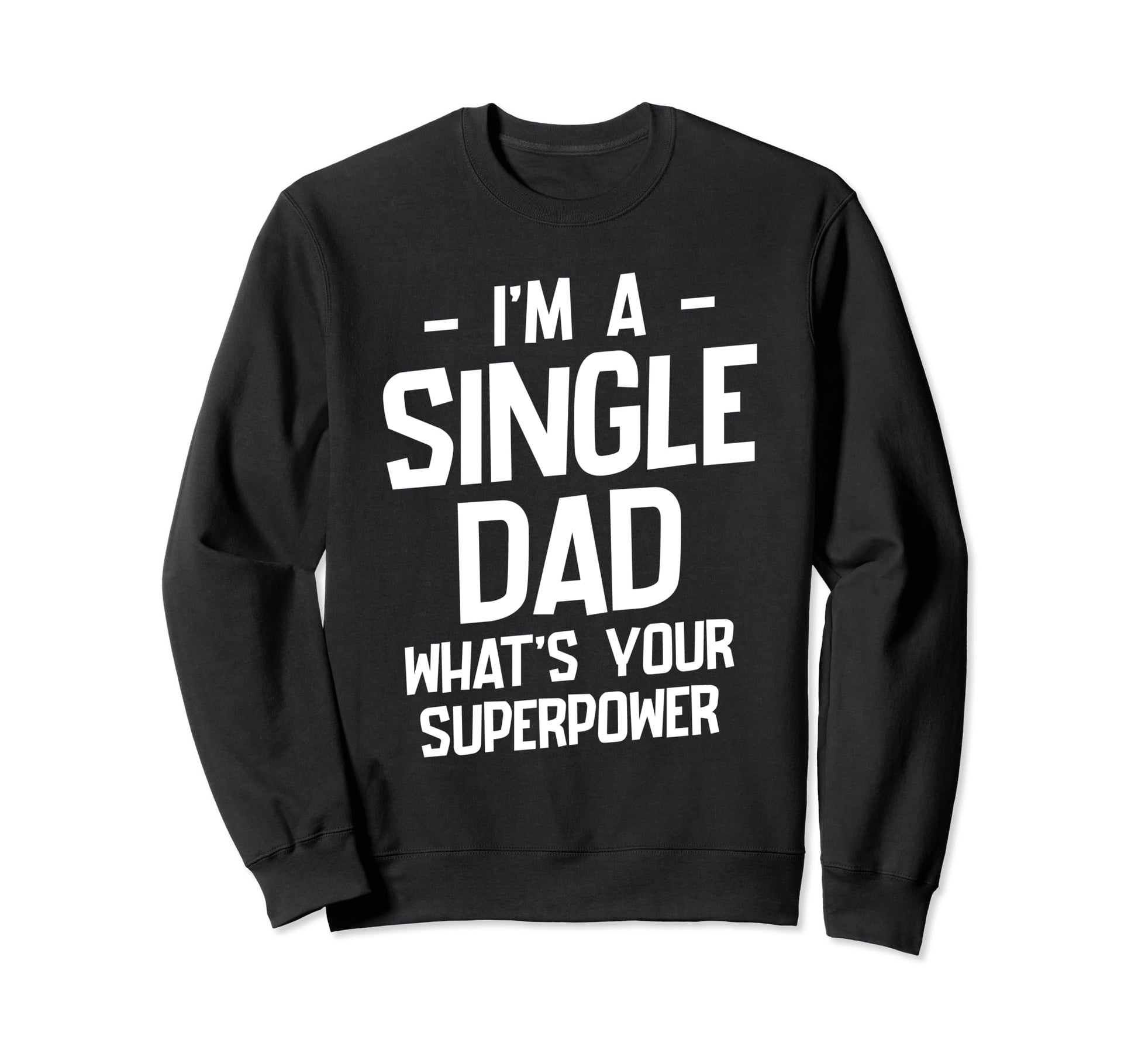 Single Dad Single Parent Father Sweatshirt - Fun Novelty Design Unisex - T-Shirt, Sweatshirt, Hoodie