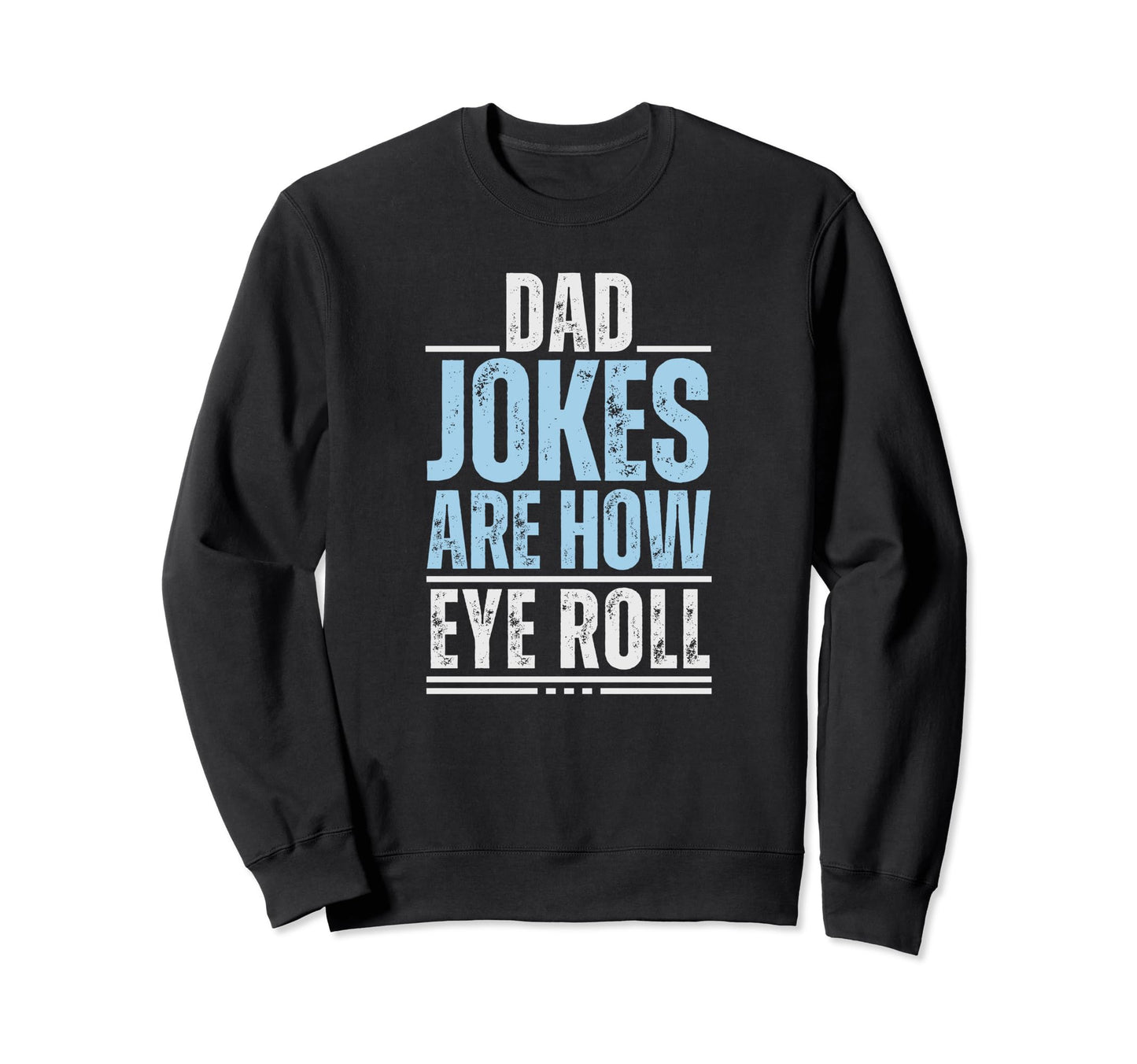 Dad Jokes Are How Eye Roll Sweatshirt - Casual Everyday Wear Unisex - T-Shirt, Sweatshirt, Hoodie