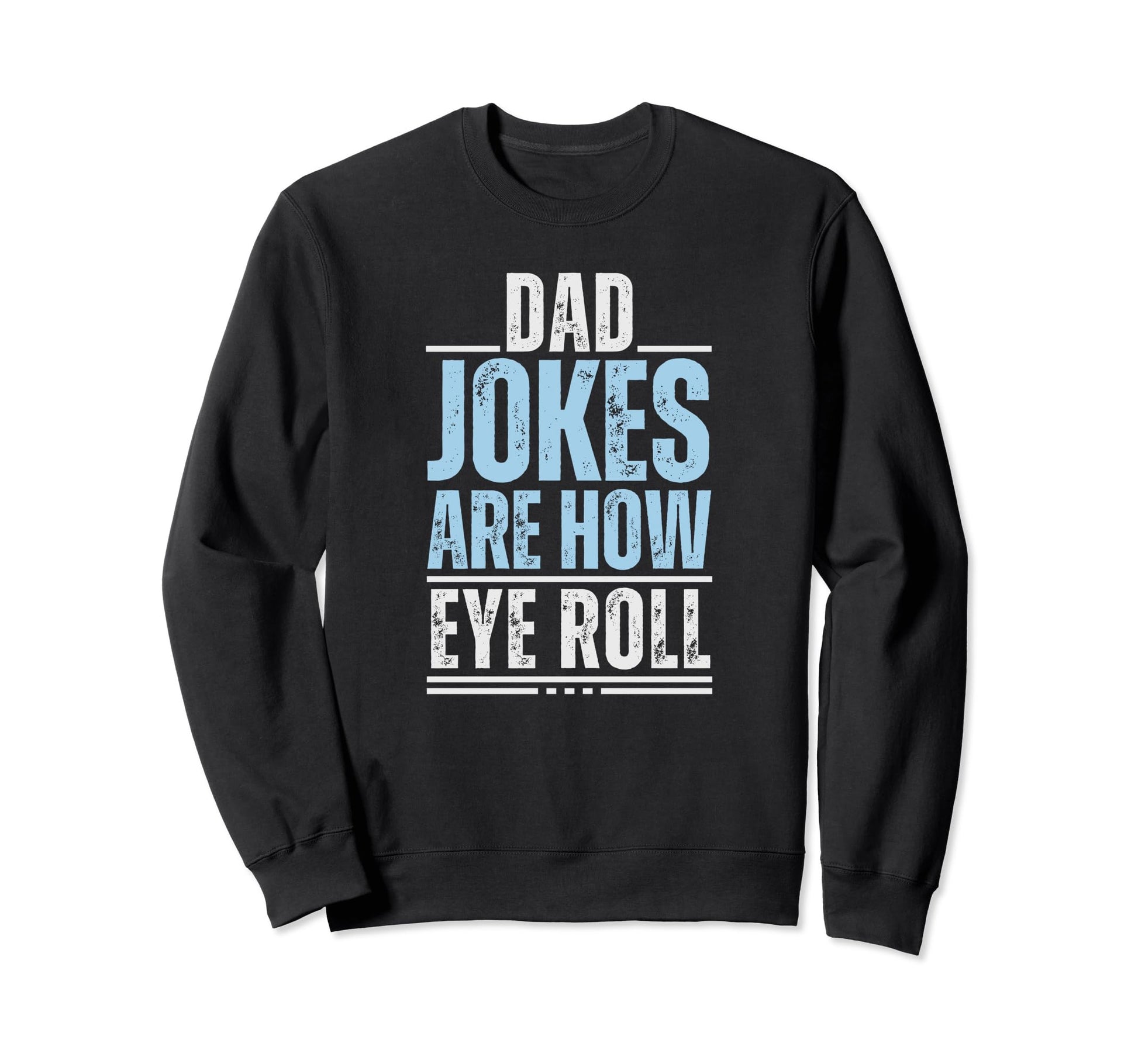 Dad Jokes Are How Eye Roll Sweatshirt - Casual Everyday Wear Unisex - T-Shirt, Sweatshirt, Hoodie