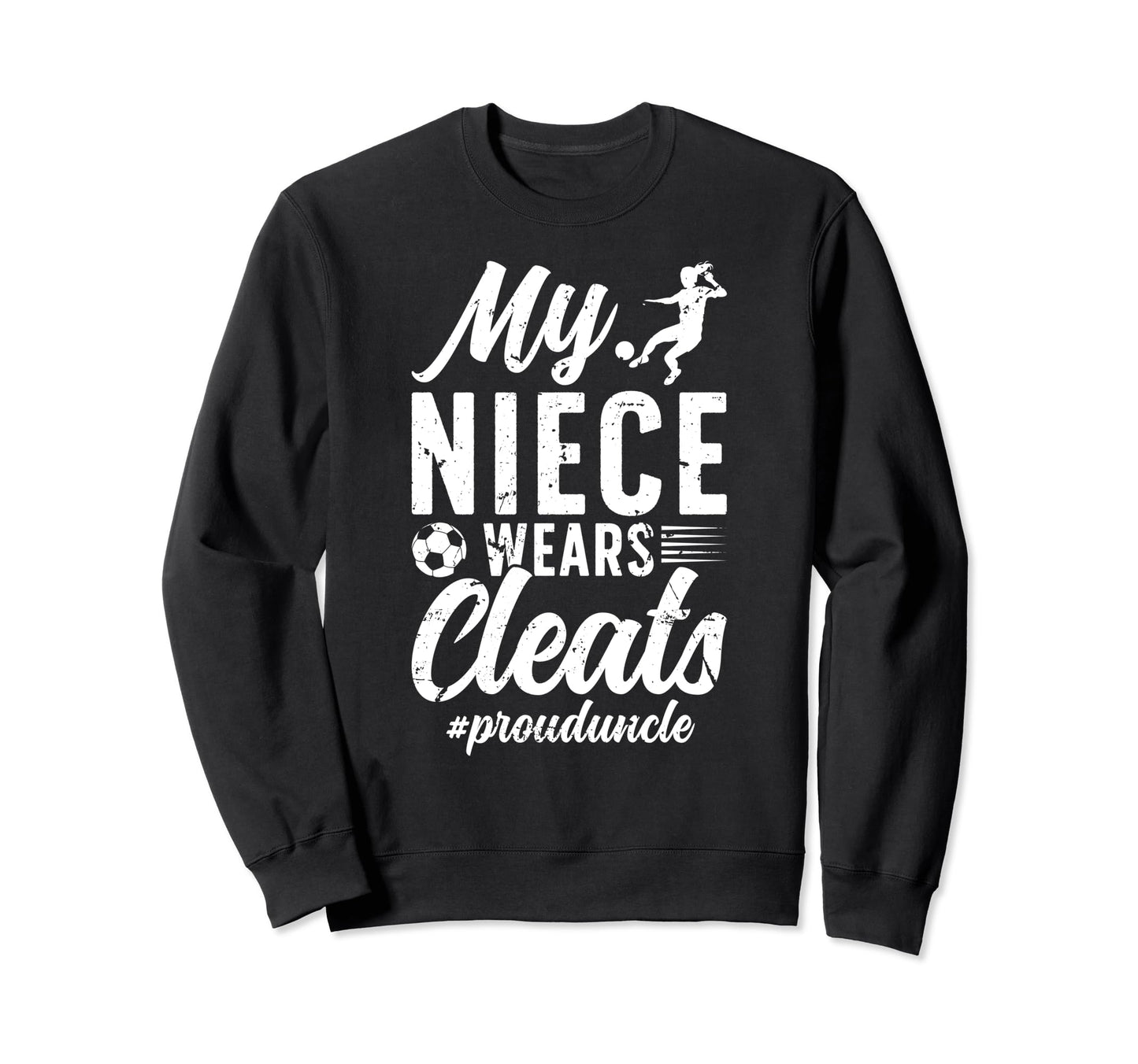My Niece Wears Cleats Soccer Sweatshirt - Fun Novelty Design Men Women - T-Shirt, Sweatshirt, Hoodie