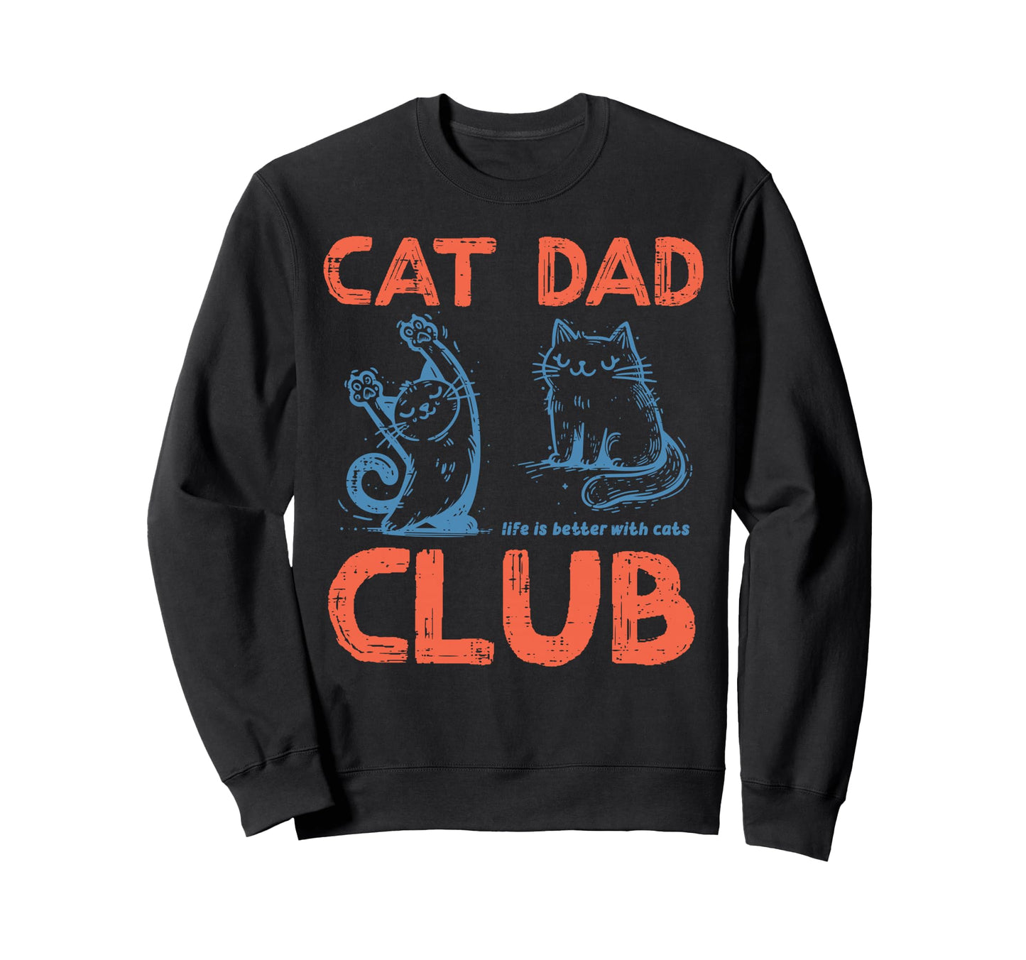 Cat Club Life Better Cats Dad Funny Sweatshirt - Unique Graphic Men Women - T-Shirt, Sweatshirt, Hoodie