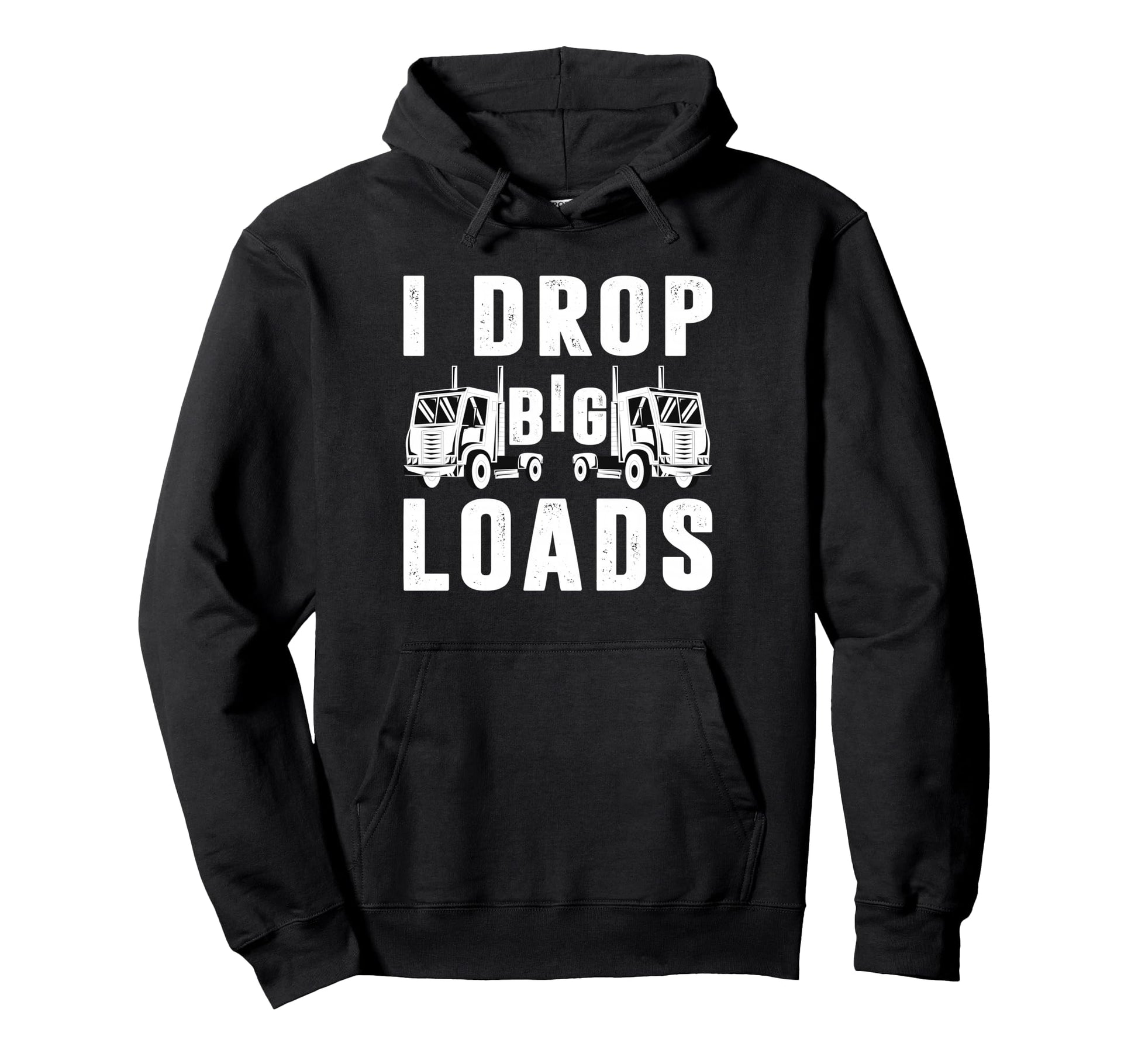 I Drop Big Loads Truck Driver Funny Hoodie - Custom Art Print for Adults - T-Shirt, Sweatshirt, Hoodie