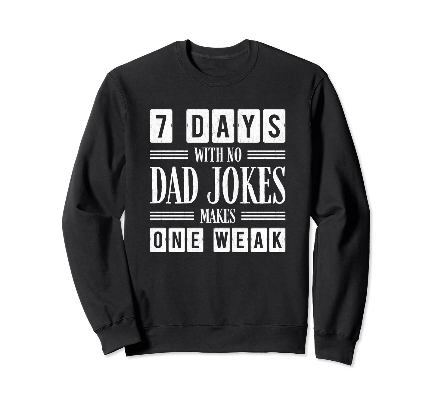 Funny Dad Joke Puns 7 Days No Dad Sweatshirt - Novelty Apparel Unisex - T-Shirt, Sweatshirt, Hoodie